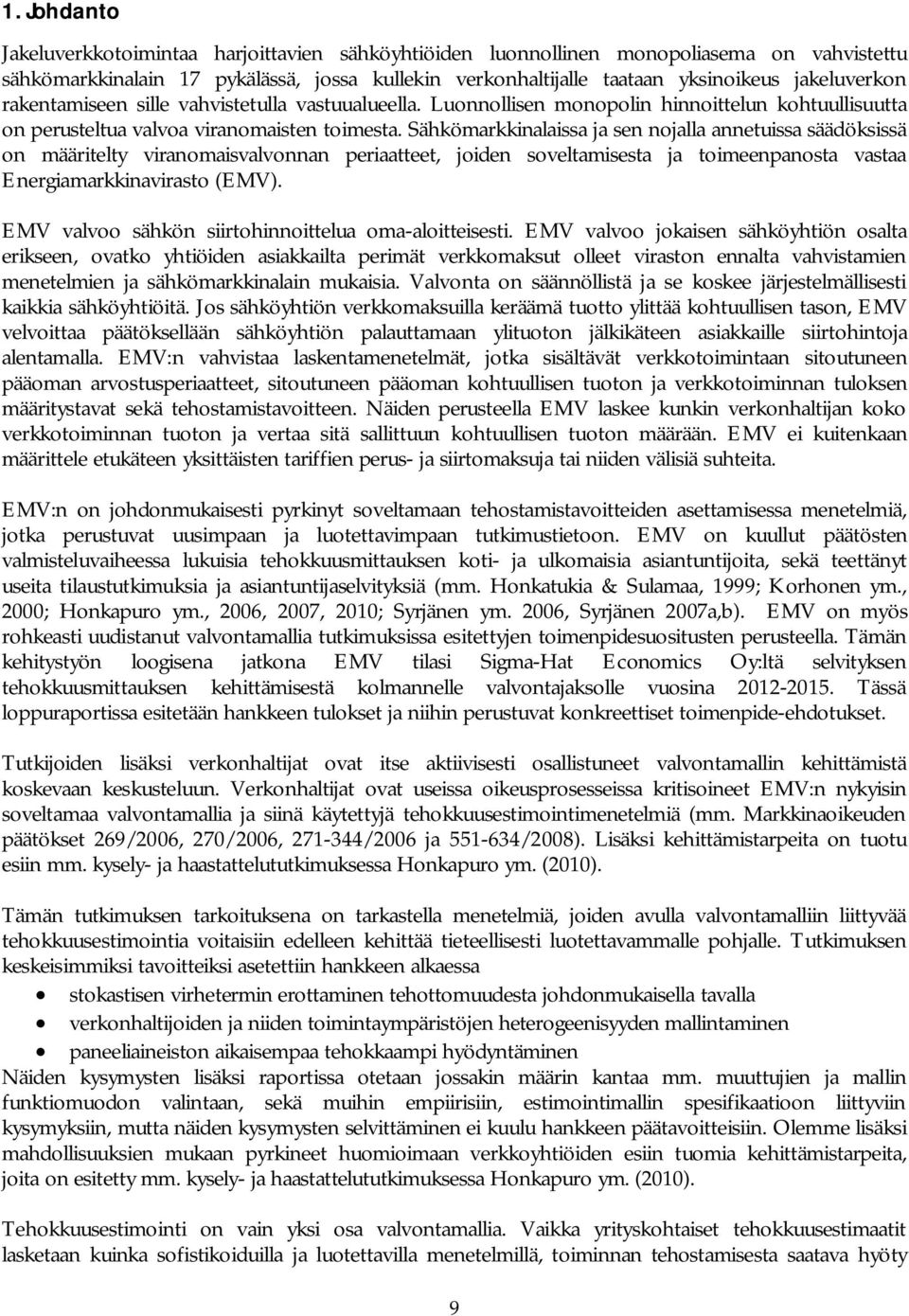 Sähkömarkkinalaissa ja sen nojalla annetuissa säädöksissä on määritelty viranomaisvalvonnan periaatteet, joiden soveltamisesta ja toimeenpanosta vastaa Energiamarkkinavirasto (EMV).