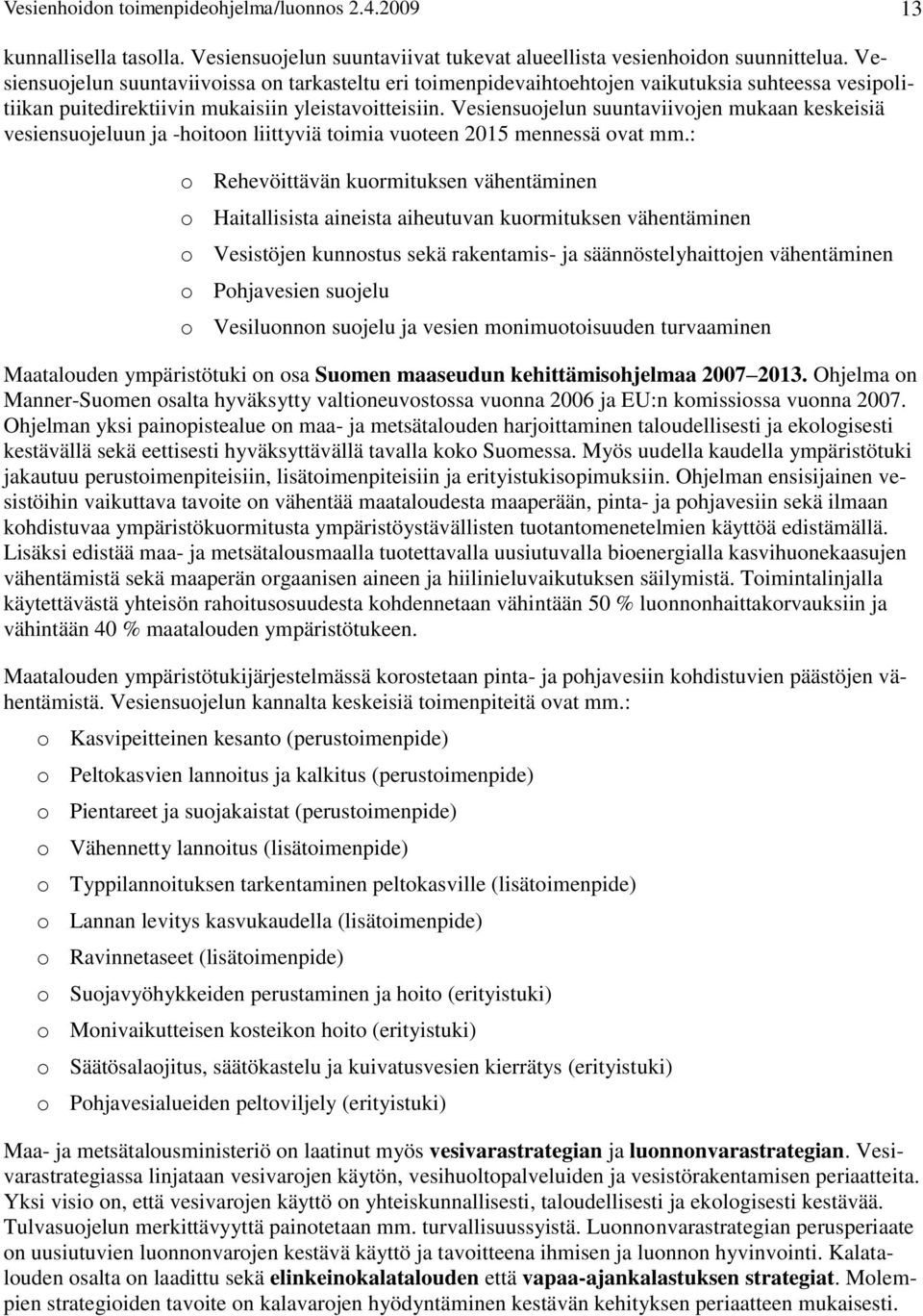 Vesiensuojelun suuntaviivojen mukaan keskeisiä vesiensuojeluun ja -hoitoon liittyviä toimia vuoteen 2015 mennessä ovat mm.