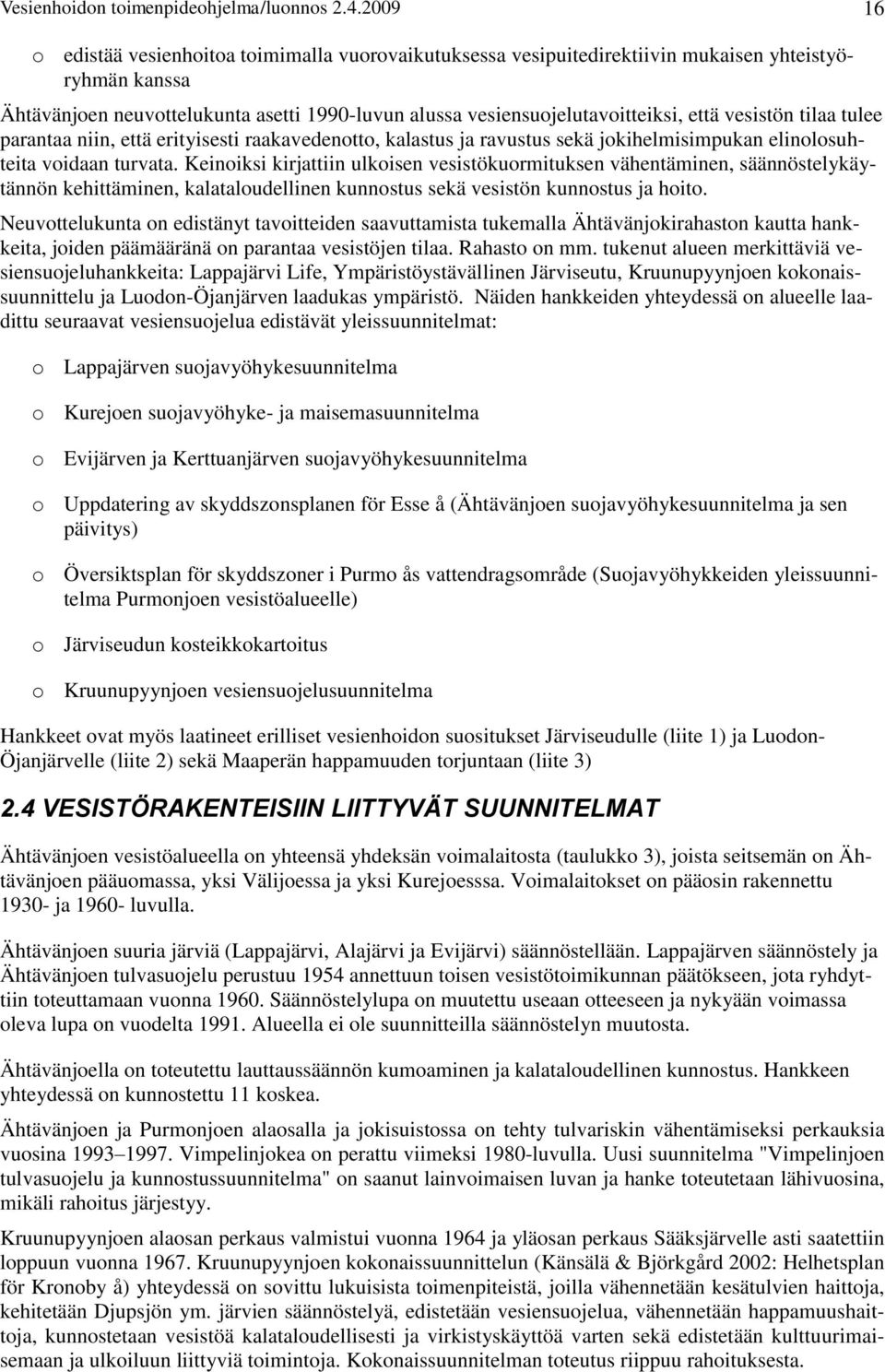 vesistön tilaa tulee parantaa niin, että erityisesti raakavedenotto, kalastus ja ravustus sekä jokihelmisimpukan elinolosuhteita voidaan turvata.