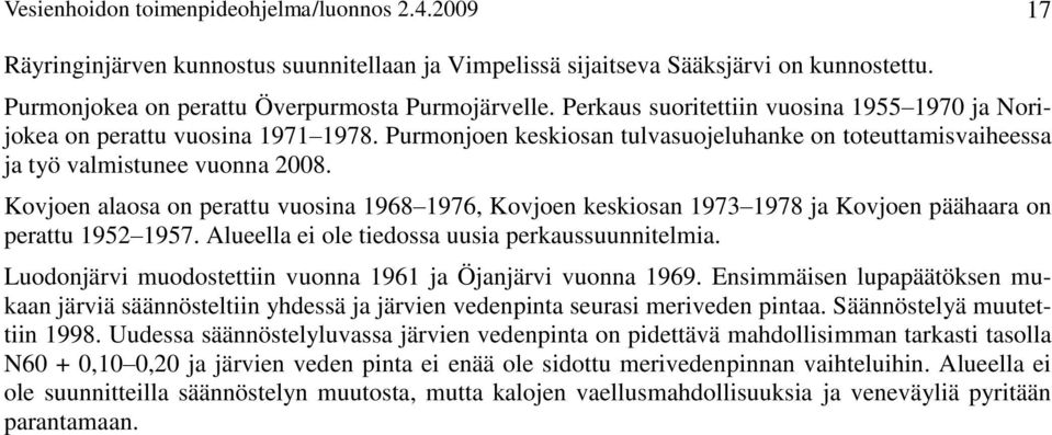 Kovjoen alaosa on perattu vuosina 1968 1976, Kovjoen keskiosan 1973 1978 ja Kovjoen päähaara on perattu 1952 1957. Alueella ei ole tiedossa uusia perkaussuunnitelmia.