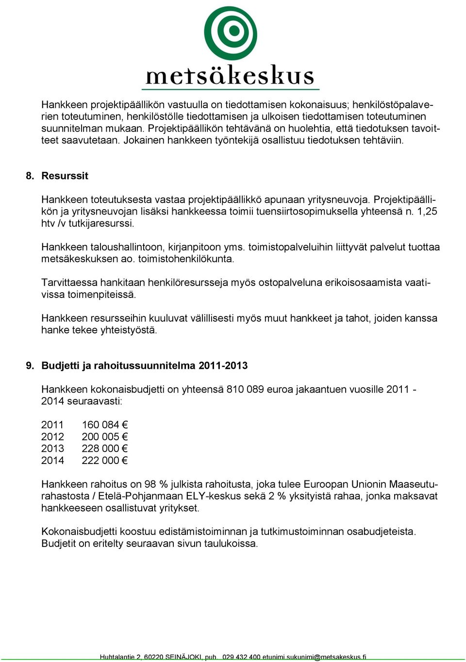 Resurssit Hankkeen toteutuksesta vastaa projektipäällikkö apunaan yritysneuvoja. Projektipäällikön ja yritysneuvojan lisäksi hankkeessa toimii tuensiirtosopimuksella yhteensä n.