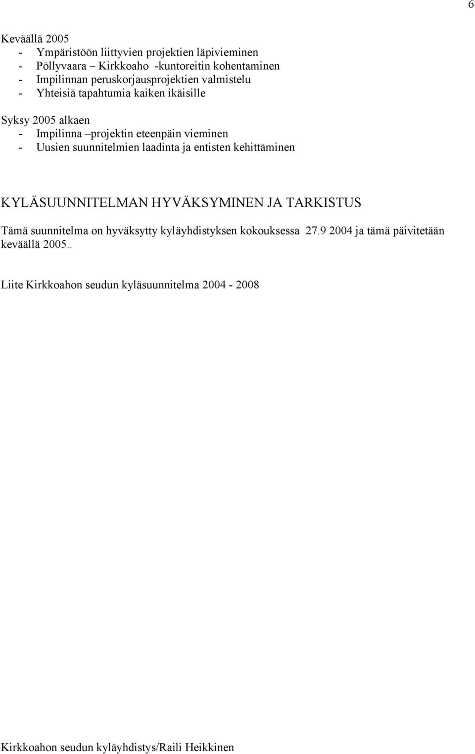 vieminen - Uusien suunnitelmien laadinta ja entisten kehittäminen KYLÄSUUNNITELMAN HYVÄKSYMINEN JA TARKISTUS Tämä suunnitelma on