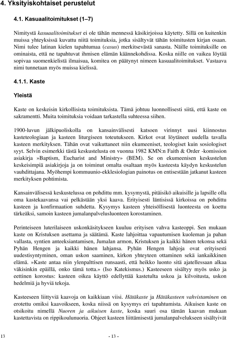 Näille toimituksille on ominaista, että ne tapahtuvat ihmisen elämän käännekohdissa. Koska niille on vaikea löytää sopivaa suomenkielistä ilmaisua, komitea on päätynyt nimeen kasuaalitoimitukset.