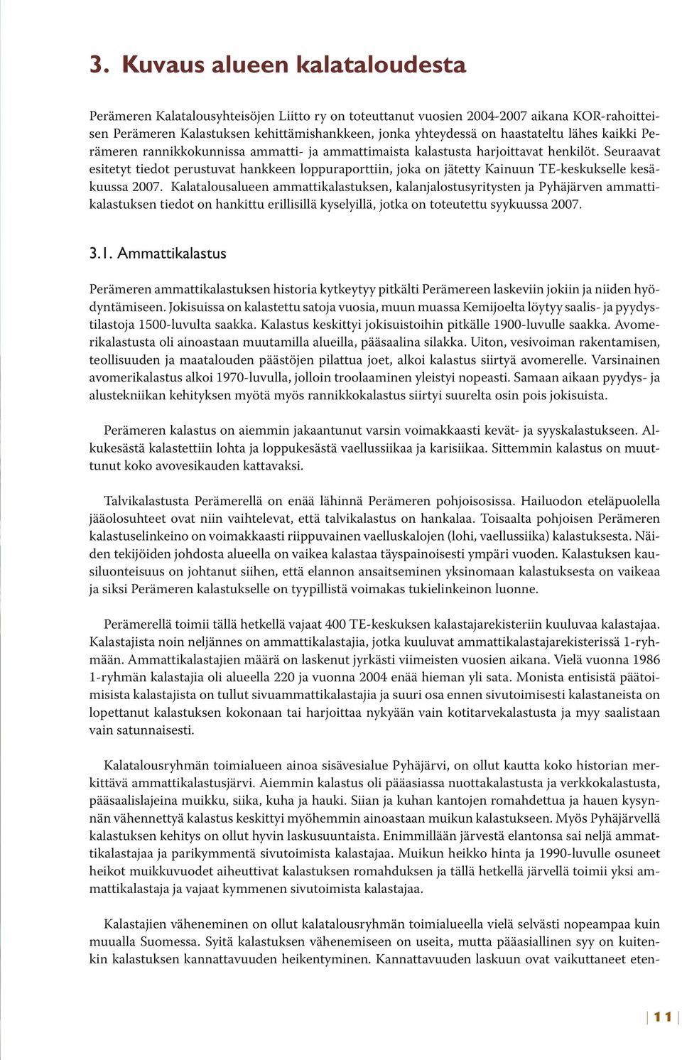 Seuraavat esitetyt tiedot perustuvat hankkeen loppuraporttiin, joka on jätetty Kainuun TE-keskukselle kesäkuussa 2007.