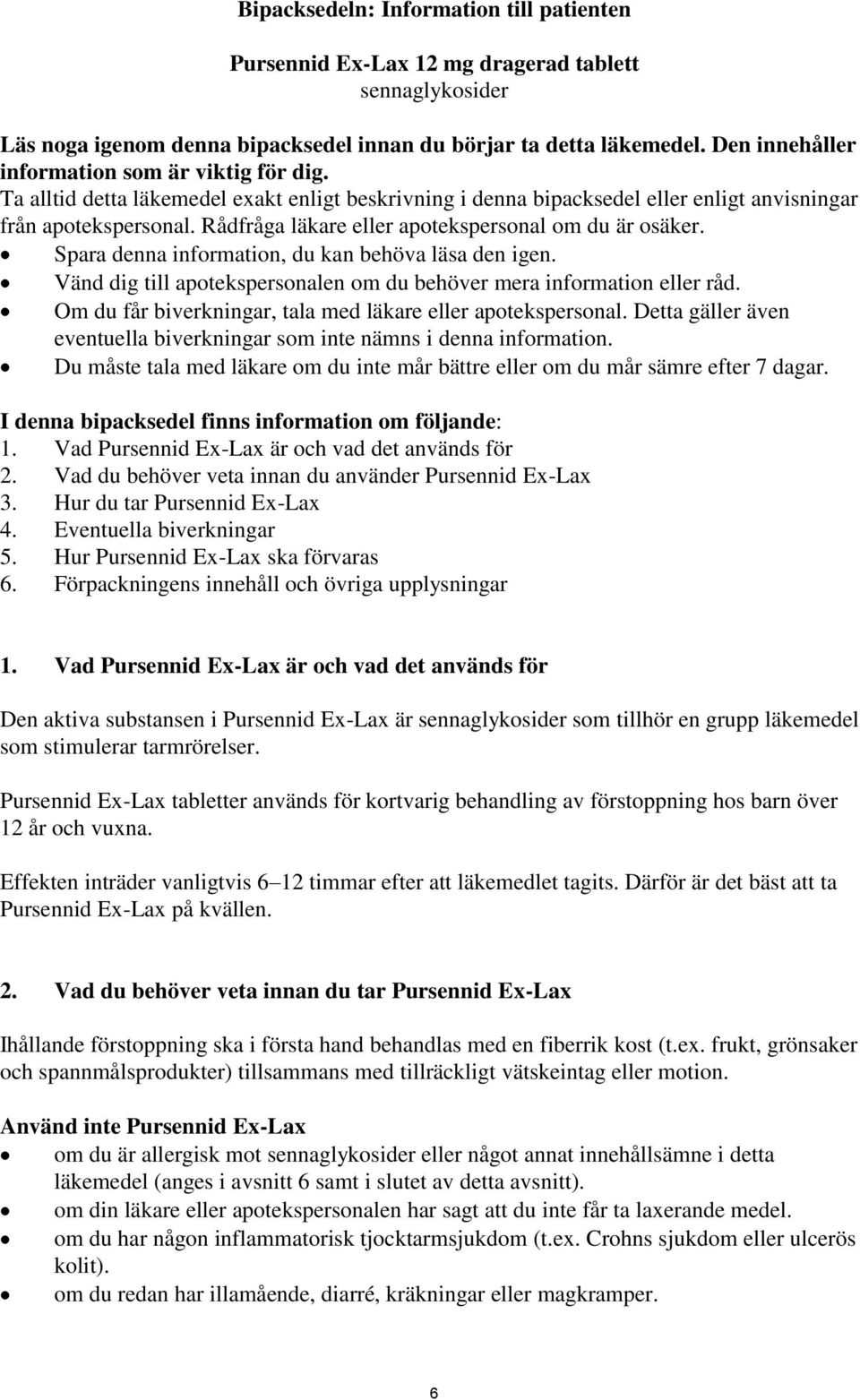 Rådfråga läkare eller apotekspersonal om du är osäker. Spara denna information, du kan behöva läsa den igen. Vänd dig till apotekspersonalen om du behöver mera information eller råd.