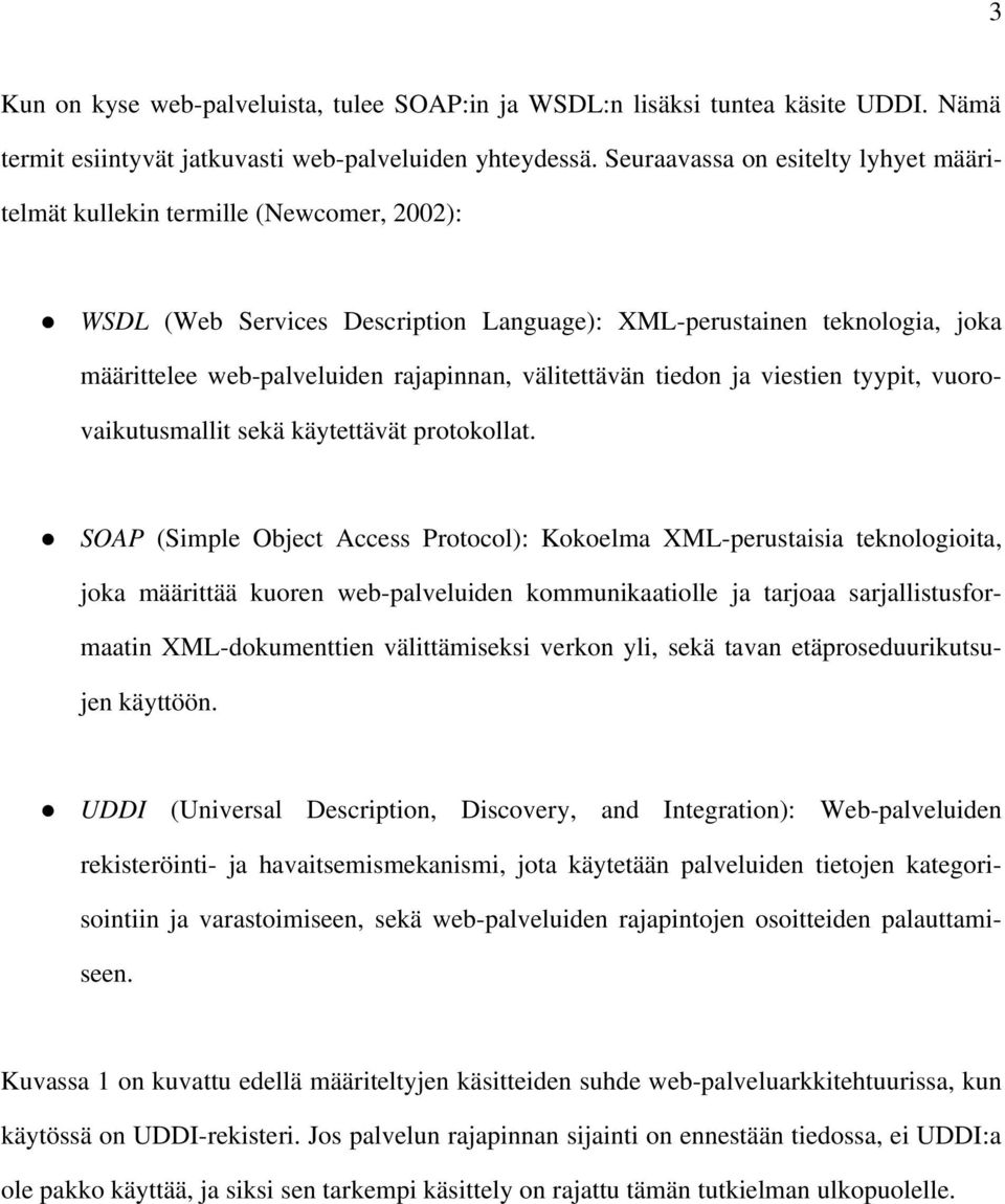 välitettävän tiedon ja viestien tyypit, vuorovaikutusmallit sekä käytettävät protokollat.