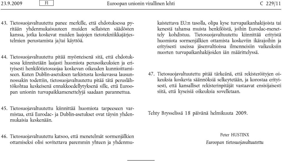 käyttöä. 44. Tietosuojavaltuutettu pitää myönteisenä sitä, että ehdotuksessa kiinnitetään laajasti huomiota perusoikeuksien ja erityisesti henkilötietosuojaa koskevan oikeuden kunnioittamiseen.