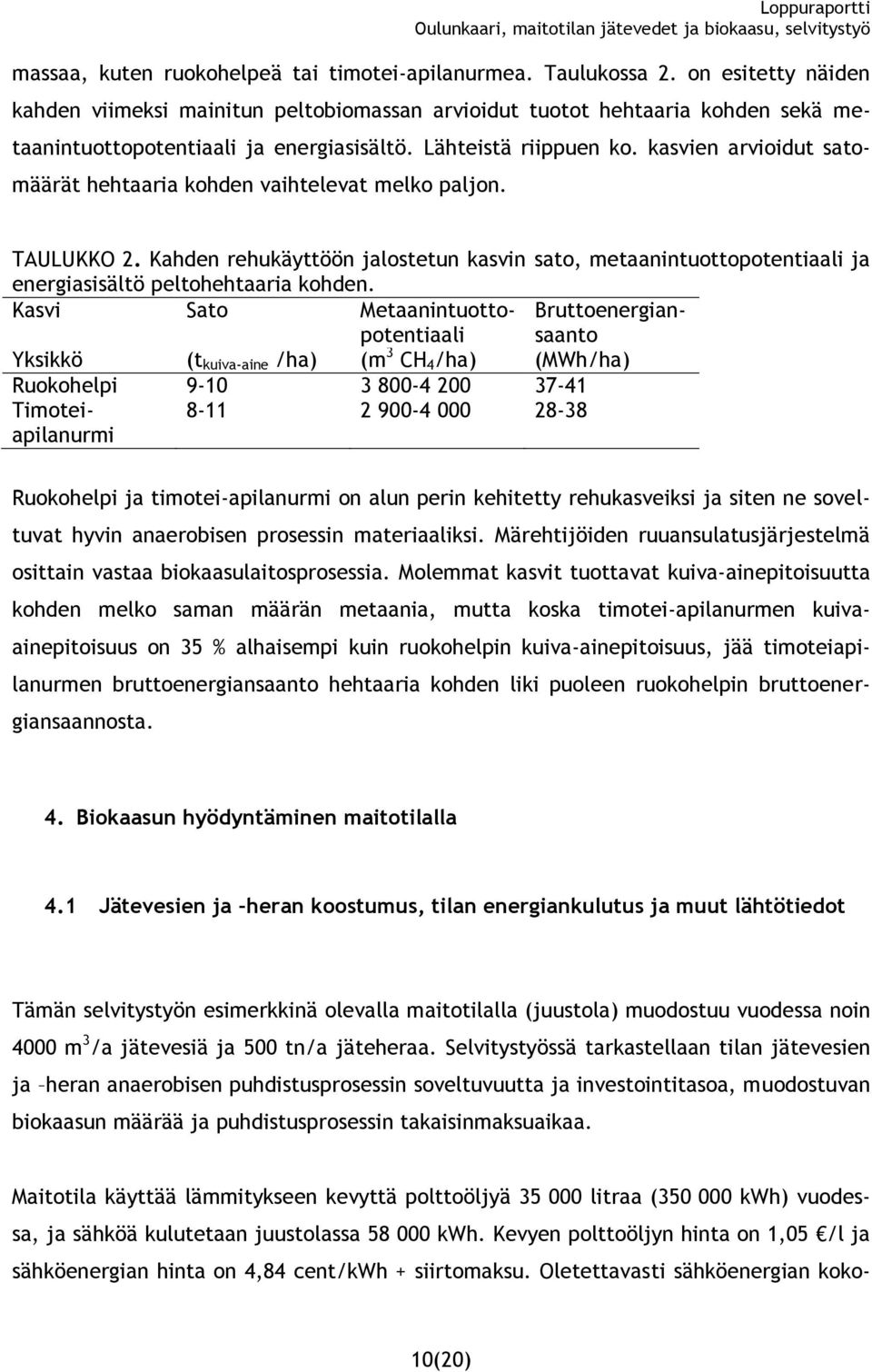 kasvien arvioidut satomäärät hehtaaria kohden vaihtelevat melko paljon. TAULUKKO 2. Kahden rehukäyttöön jalostetun kasvin sato, metaanintuottopotentiaali ja energiasisältö peltohehtaaria kohden.