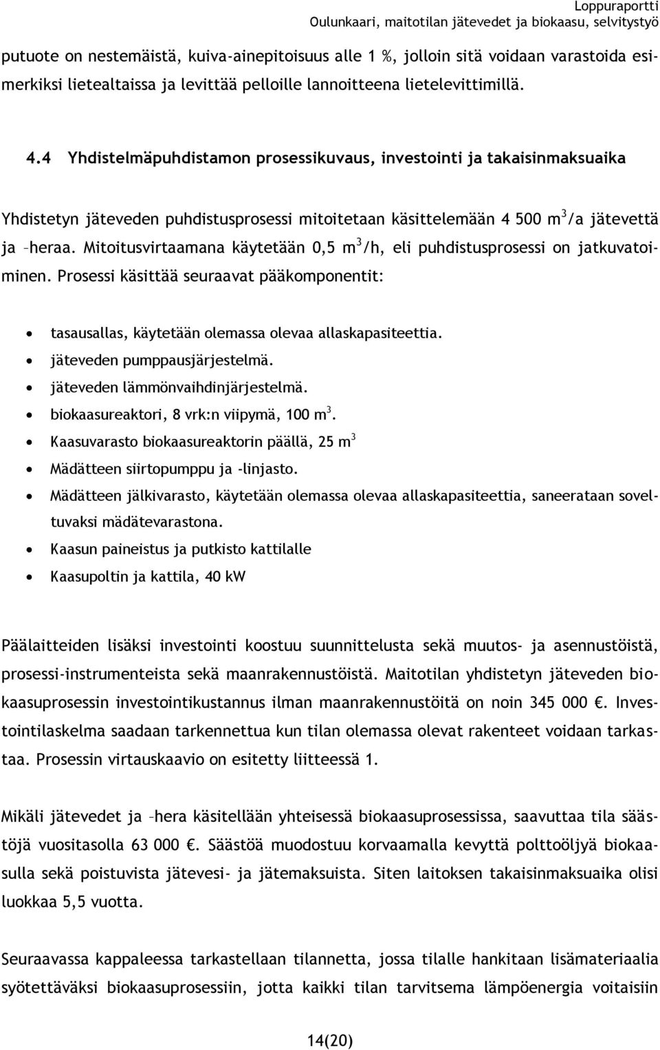 Mitoitusvirtaamana käytetään 0,5 m 3 /h, eli puhdistusprosessi on jatkuvatoiminen. Prosessi käsittää seuraavat pääkomponentit: tasausallas, käytetään olemassa olevaa allaskapasiteettia.