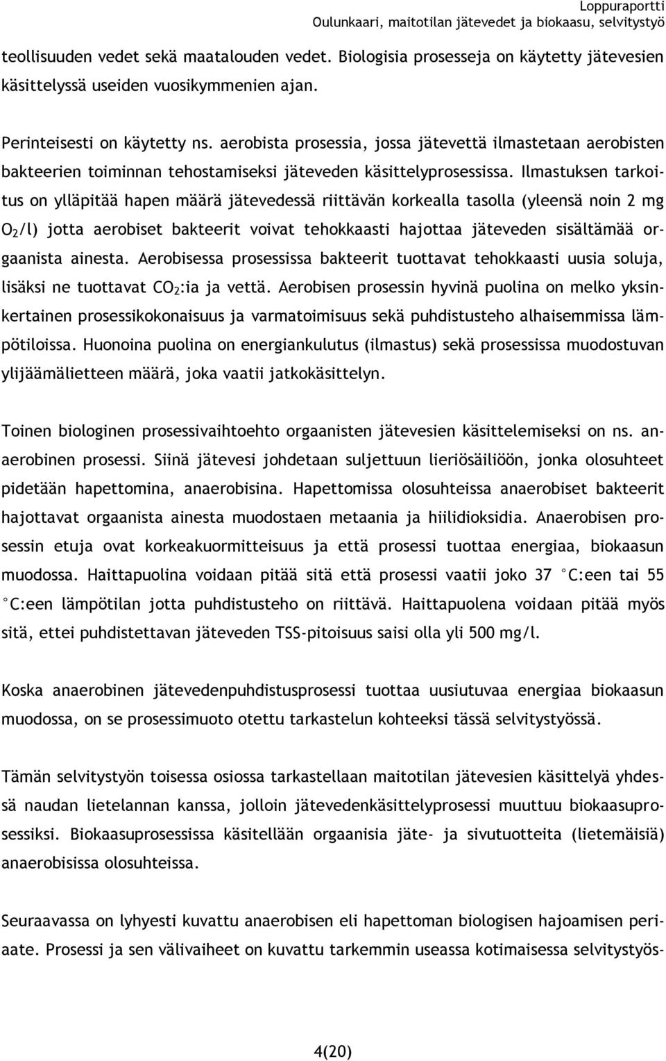 Ilmastuksen tarkoitus on ylläpitää hapen määrä jätevedessä riittävän korkealla tasolla (yleensä noin 2 mg O 2 /l) jotta aerobiset bakteerit voivat tehokkaasti hajottaa jäteveden sisältämää orgaanista