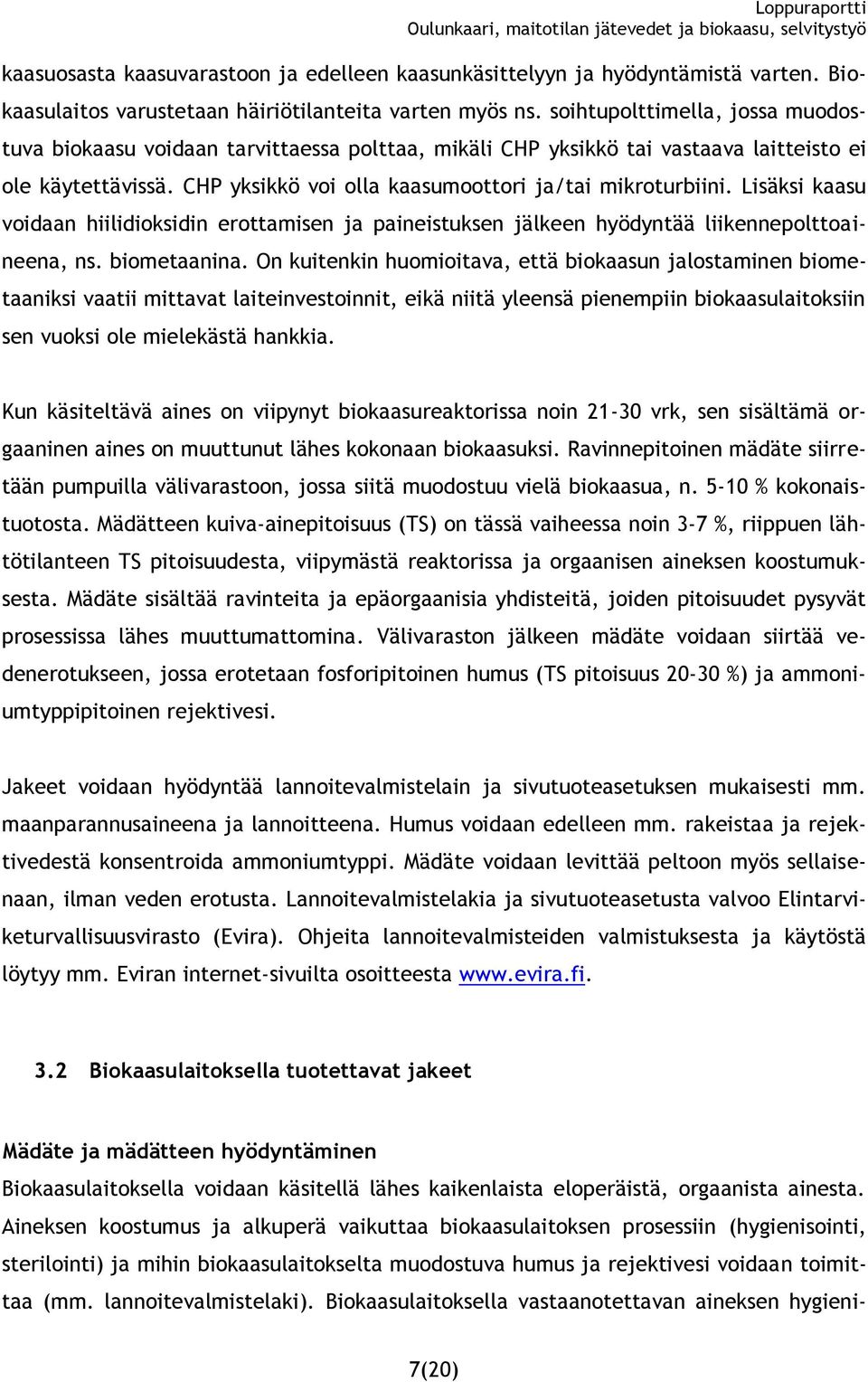 Lisäksi kaasu voidaan hiilidioksidin erottamisen ja paineistuksen jälkeen hyödyntää liikennepolttoaineena, ns. biometaanina.