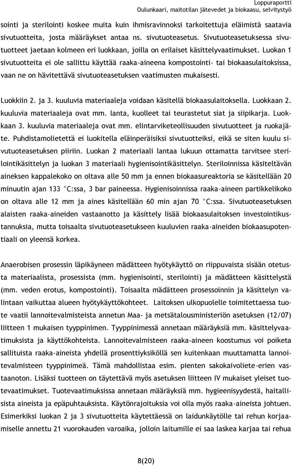 Luokan 1 sivutuotteita ei ole sallittu käyttää raaka-aineena kompostointi- tai biokaasulaitoksissa, vaan ne on hävitettävä sivutuoteasetuksen vaatimusten mukaisesti. Luokkiin 2. ja 3.