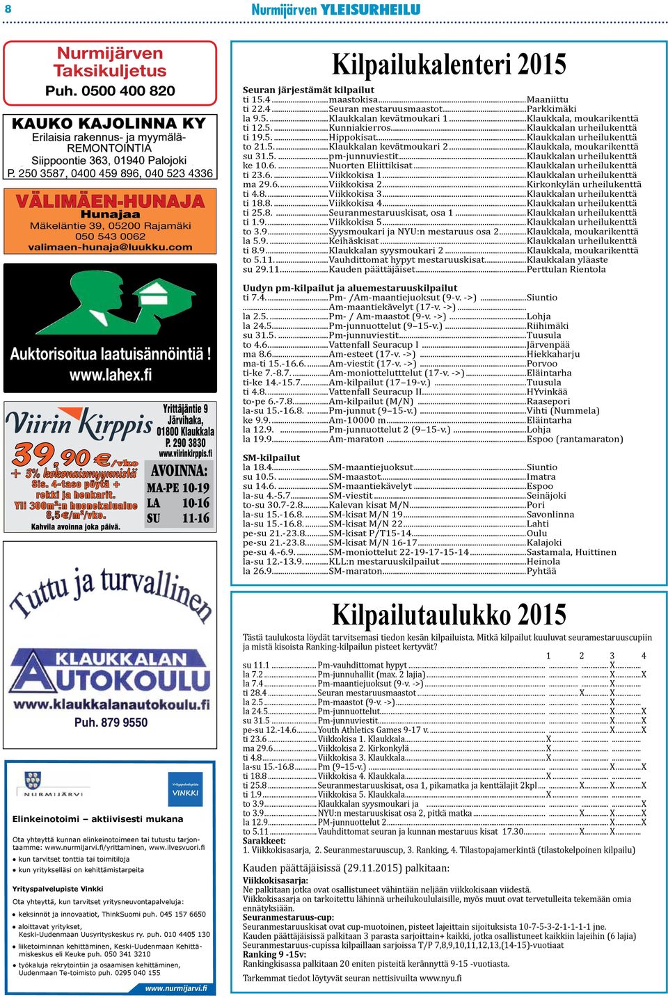 09-855 3670 Yrittäjäntie 10, 01800 Klaukkala Ark. 7-19, la 9-15. Puh. 09-3484 7700 Auktorisoitua laatuisännöintiä! www.lahex.fi 39,90 + 3% kokonaismyynnistä 3 8,5 PAIKALLINEN PALVELEE!