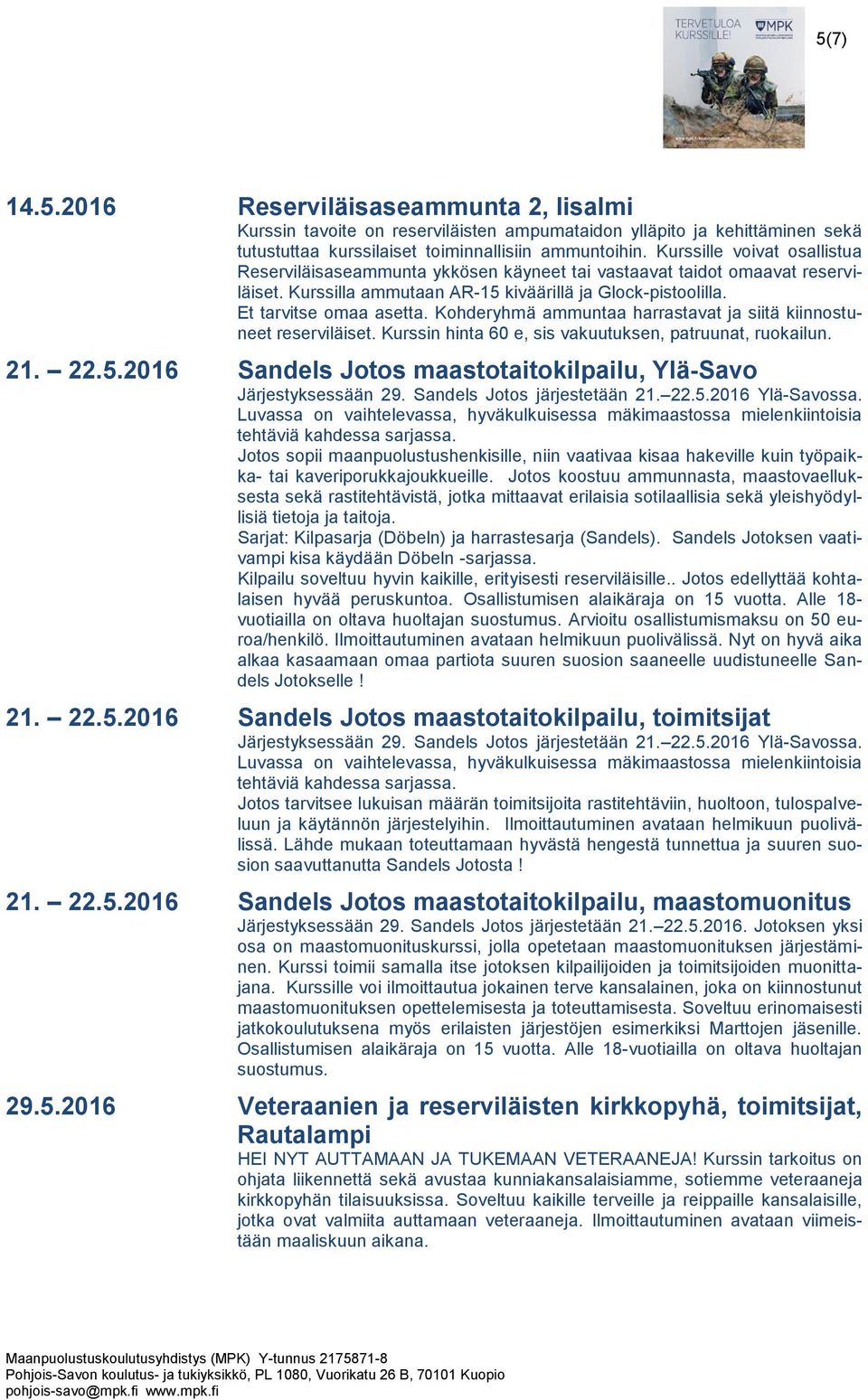 Kohderyhmä ammuntaa harrastavat ja siitä kiinnostuneet reserviläiset. Kurssin hinta 60 e, sis vakuutuksen, patruunat, ruokailun. 21. 22.5.