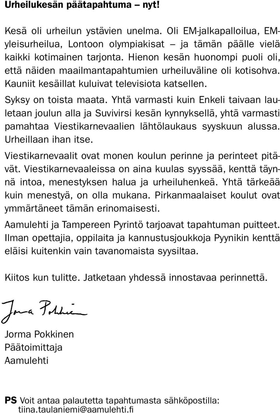 Yhtä varmasti kuin Enkeli taivaan lauletaan joulun alla ja Suvivirsi kesän kynnyksellä, yhtä varmasti pamahtaa Viestikarnevaalien lähtölaukaus syyskuun alussa. Urheillaan ihan itse.