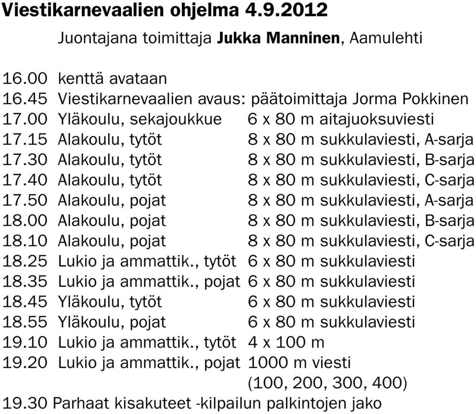 40 Alakoulu, tytöt 8 x 80 m sukkulaviesti, C-sarja 17.50 Alakoulu, pojat 8 x 80 m sukkulaviesti, A-sarja 18.00 Alakoulu, pojat 8 x 80 m sukkulaviesti, B-sarja 18.