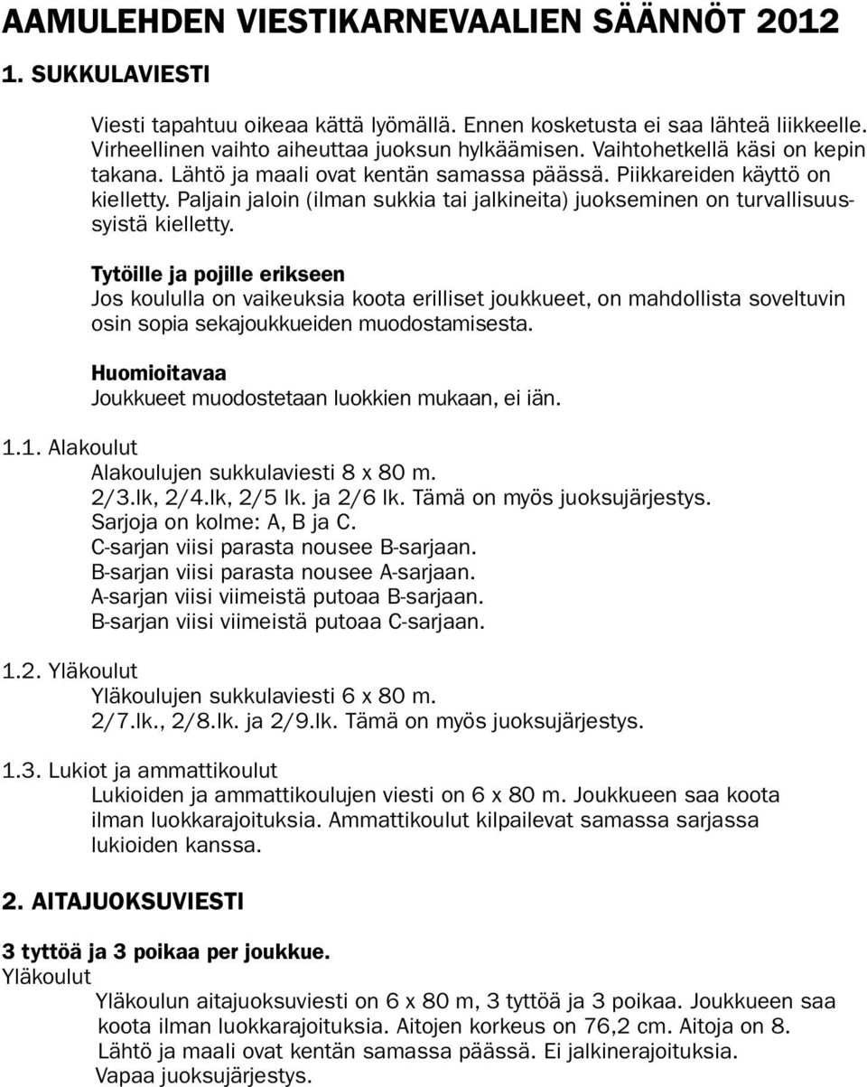 Paljain jaloin (ilman sukkia tai jalkineita) juokseminen on turvallisuussyistä kielletty.