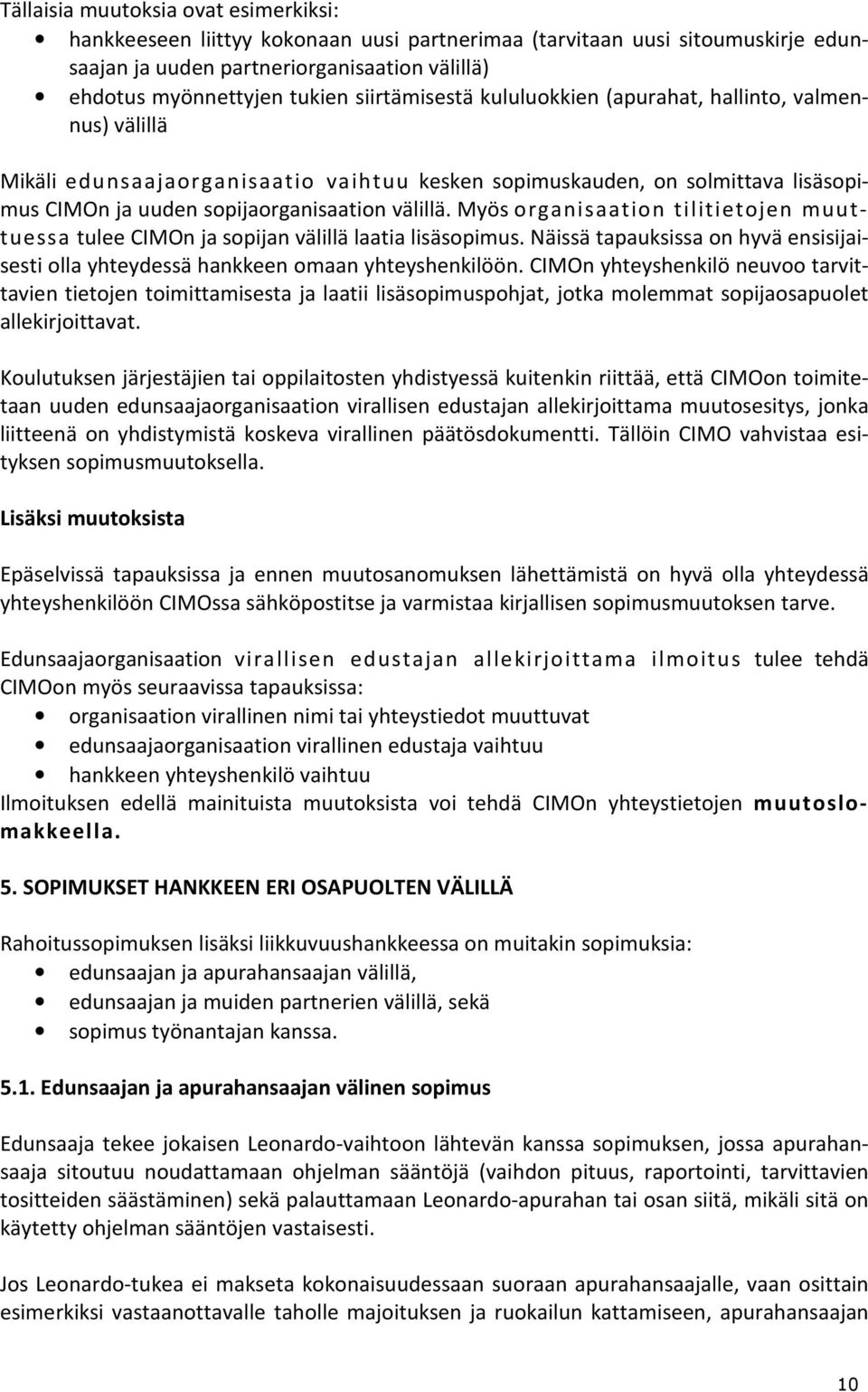 Myös organisaation tilitietojen muuttuessa tulee CIMOn ja sopijan välillä laatia lisäsopimus. Näissä tapauksissa on hyvä ensisijaisesti olla yhteydessä hankkeen omaan yhteyshenkilöön.