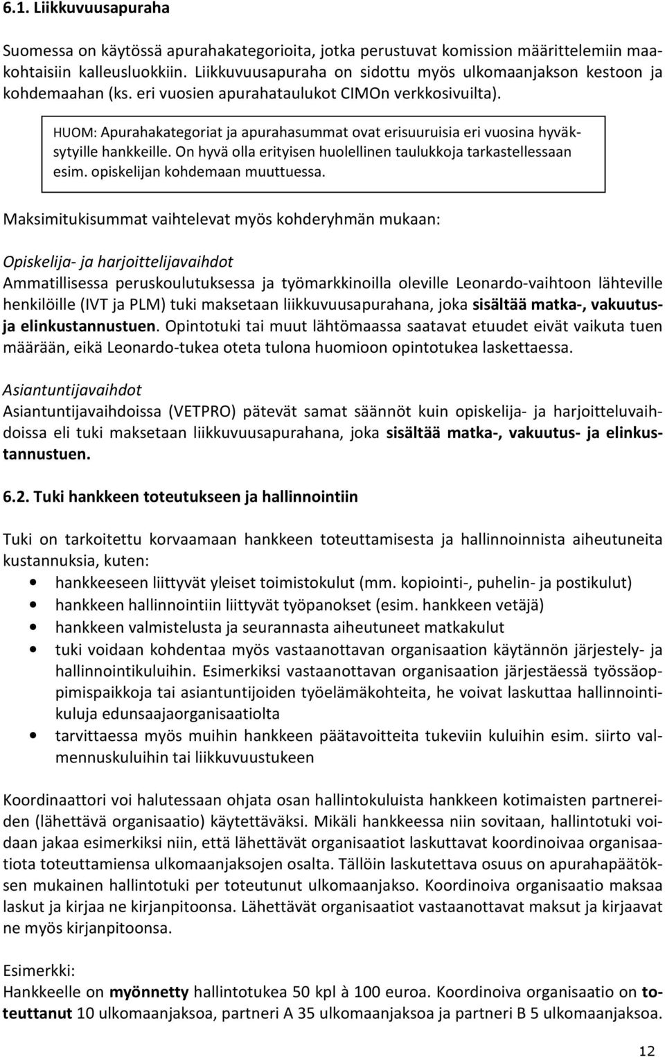 HUOM: Apurahakategoriat ja apurahasummat ovat erisuuruisia eri vuosina hyväksytyille hankkeille. On hyvä olla erityisen huolellinen taulukkoja tarkastellessaan esim. opiskelijan kohdemaan muuttuessa.