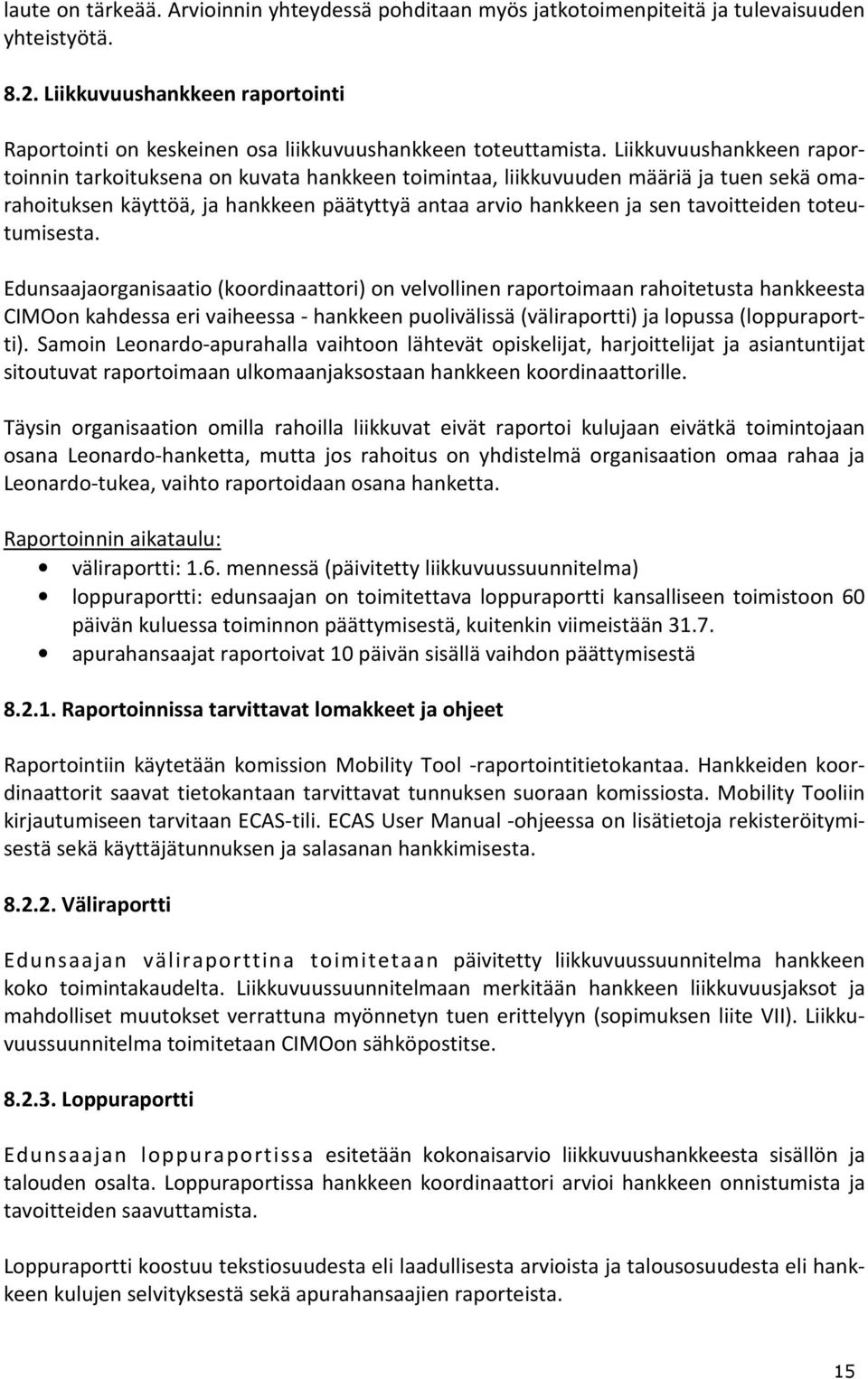 Liikkuvuushankkeen raportoinnin tarkoituksena on kuvata hankkeen toimintaa, liikkuvuuden määriä ja tuen sekä omarahoituksen käyttöä, ja hankkeen päätyttyä antaa arvio hankkeen ja sen tavoitteiden