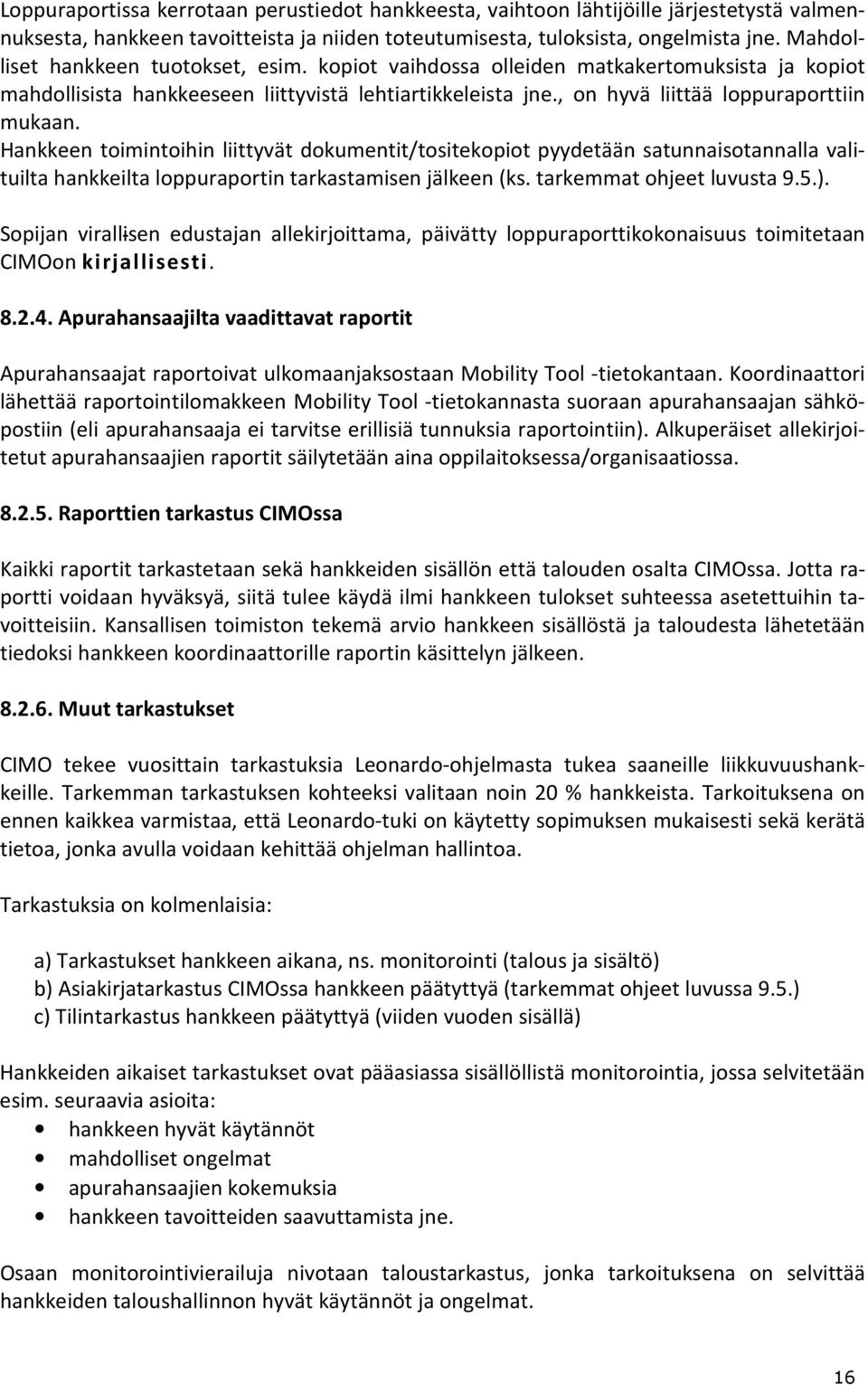 Hankkeen toimintoihin liittyvät dokumentit/tositekopiot pyydetään satunnaisotannalla valituilta hankkeilta loppuraportin tarkastamisen jälkeen (ks. tarkemmat ohjeet luvusta 9.5.).