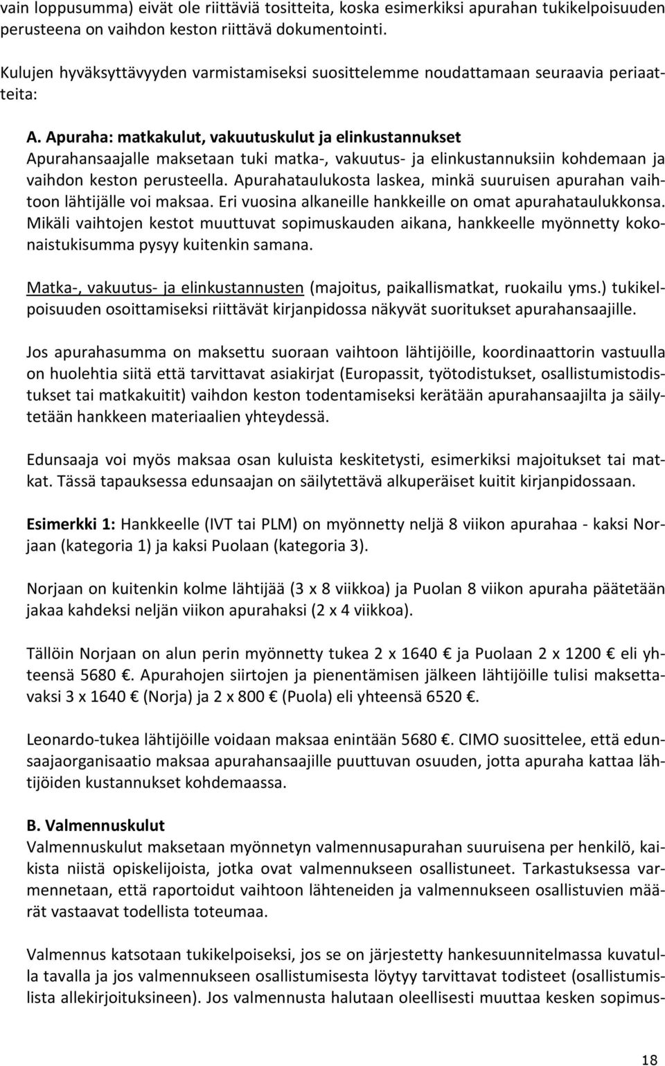 Apuraha: matkakulut, vakuutuskulut ja elinkustannukset Apurahansaajalle maksetaan tuki matka-, vakuutus- ja elinkustannuksiin kohdemaan ja vaihdon keston perusteella.