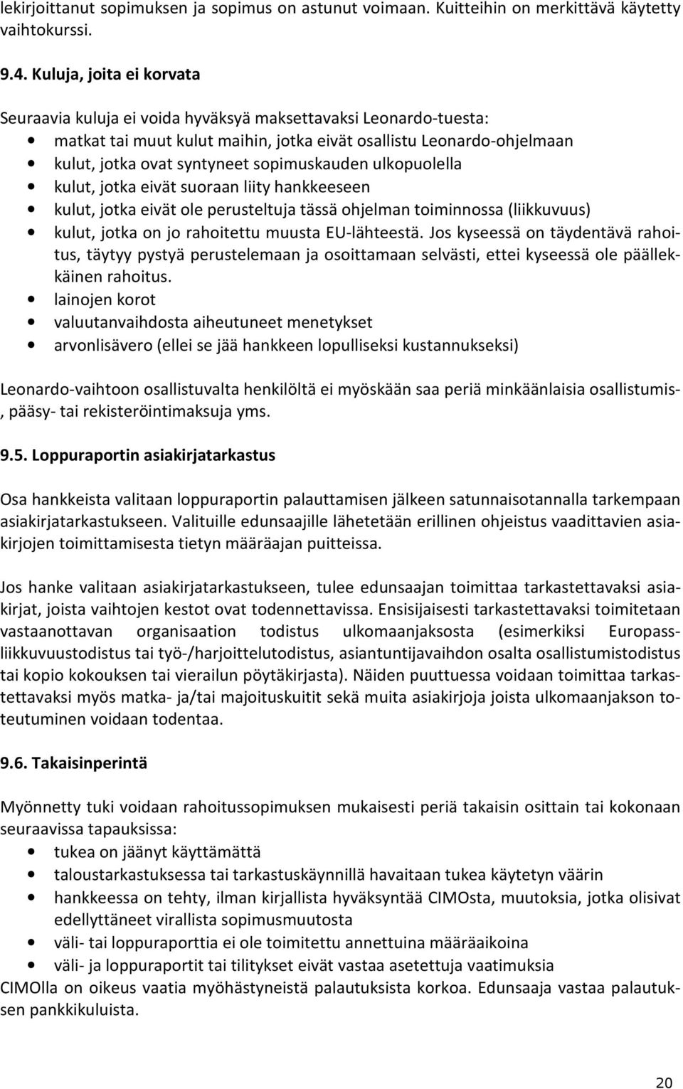 sopimuskauden ulkopuolella kulut, jotka eivät suoraan liity hankkeeseen kulut, jotka eivät ole perusteltuja tässä ohjelman toiminnossa (liikkuvuus) kulut, jotka on jo rahoitettu muusta EU-lähteestä.