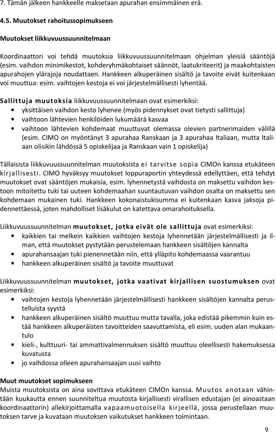 vaihdon minimikestot, kohderyhmäkohtaiset säännöt, laatukriteerit) ja maakohtaisten apurahojen ylärajoja noudattaen. Hankkeen alkuperäinen sisältö ja tavoite eivät kuitenkaan voi muuttua: esim.