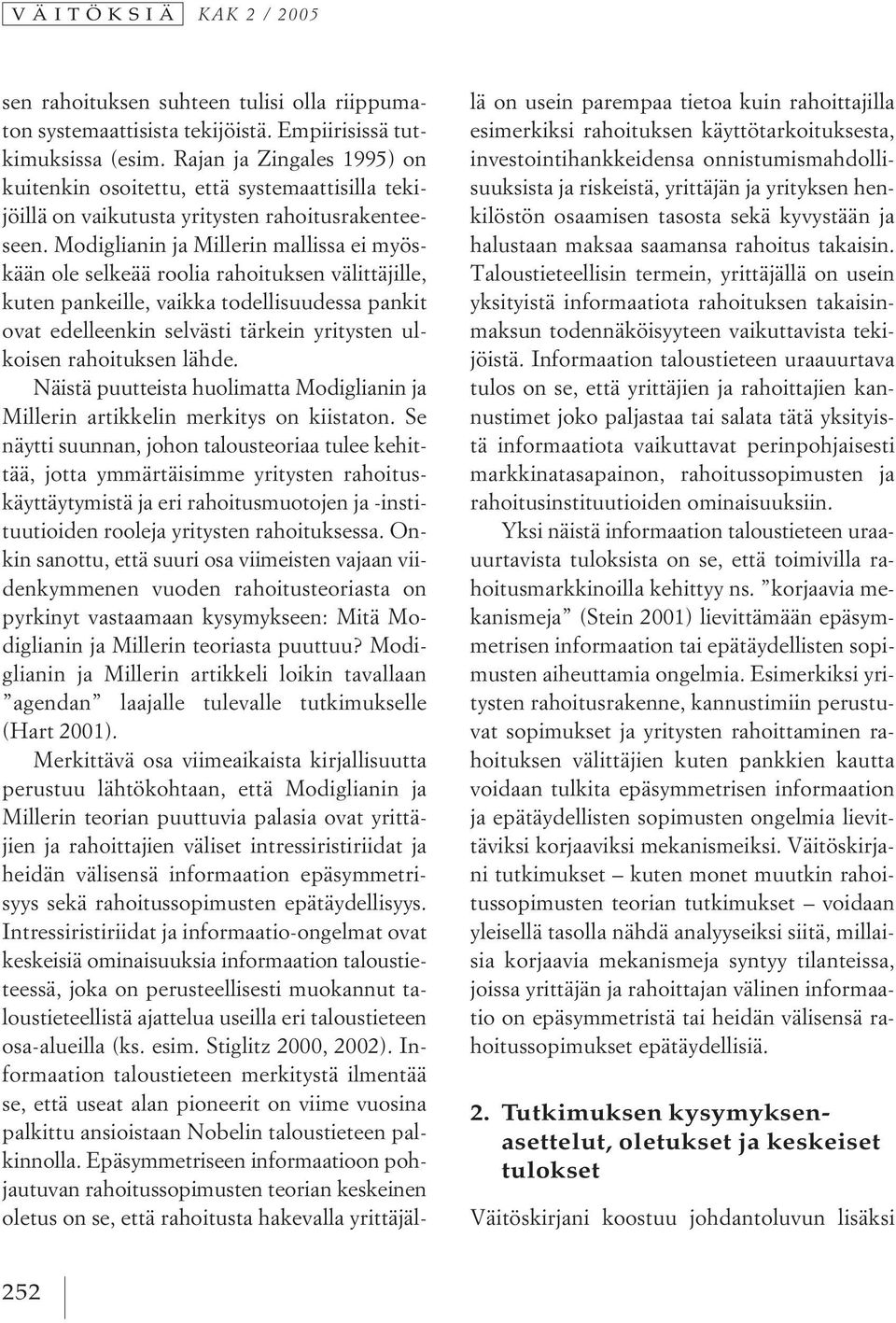 Modiglianin ja Millerin mallissa ei myöskään ole selkeää roolia rahoituksen välittäjille, kuten pankeille, vaikka todellisuudessa pankit ovat edelleenkin selvästi tärkein yritysten ulkoisen