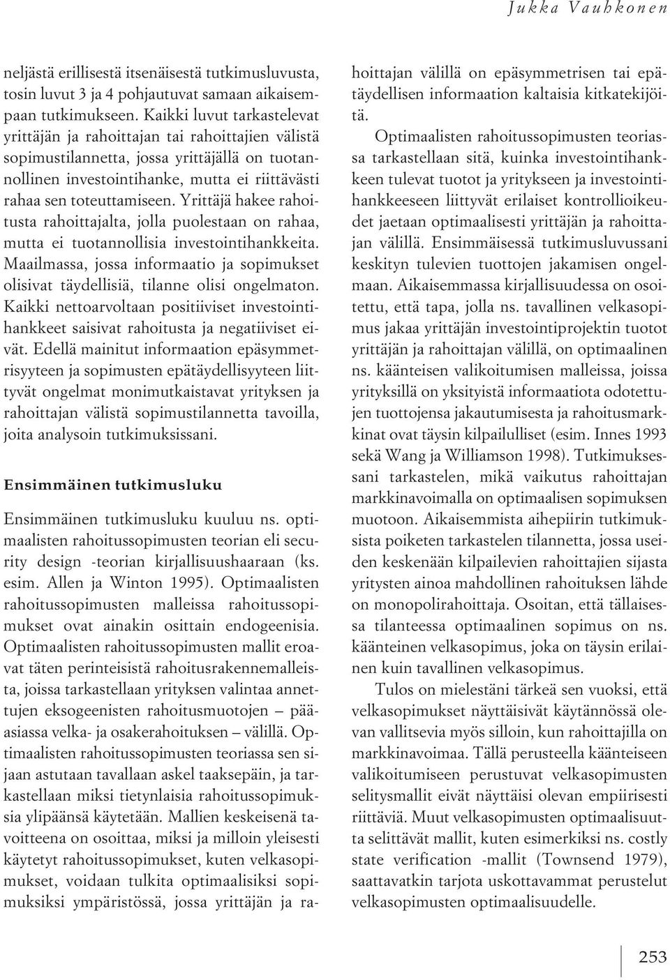 Yrittäjä hakee rahoitusta rahoittajalta, jolla puolestaan on rahaa, mutta ei tuotannollisia investointihankkeita.