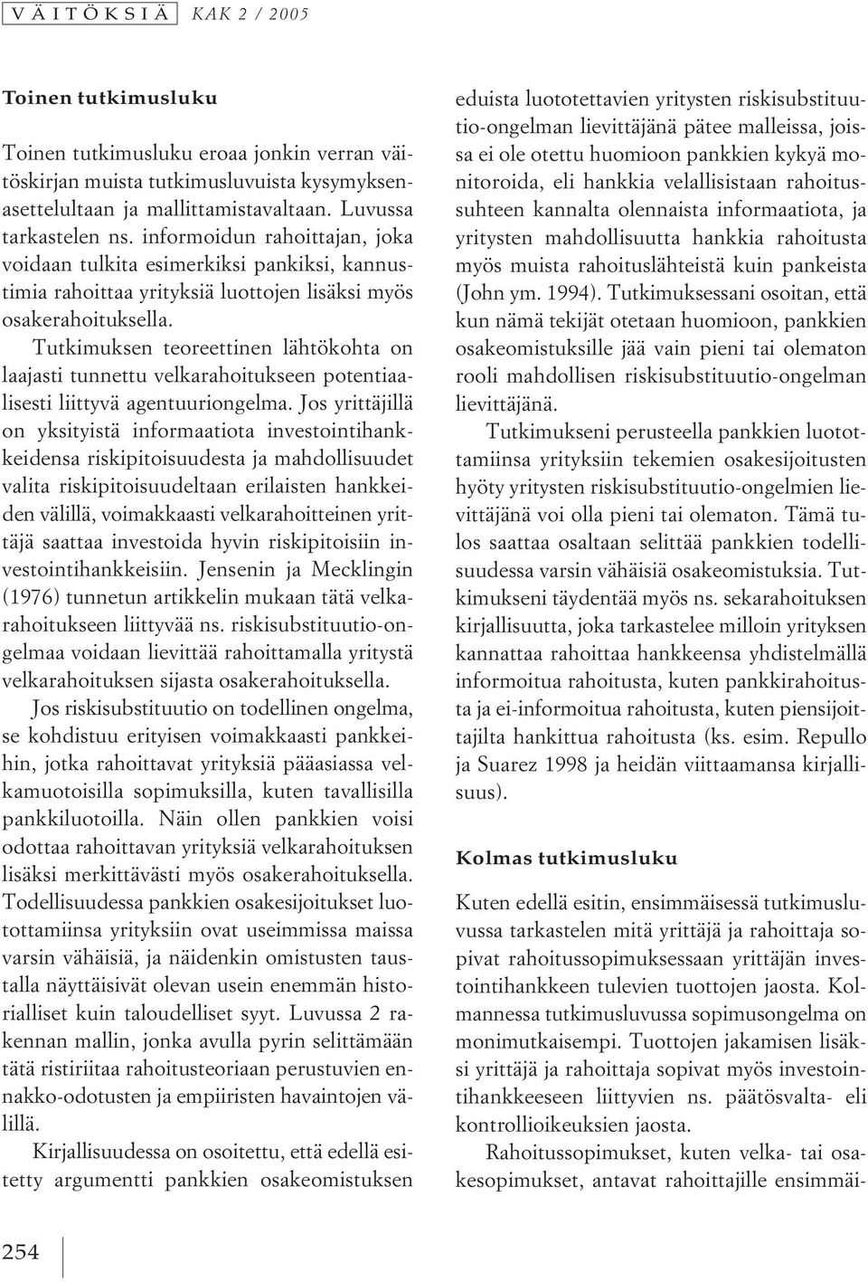Tutkimuksen teoreettinen lähtökohta on laajasti tunnettu velkarahoitukseen potentiaalisesti liittyvä agentuuriongelma.
