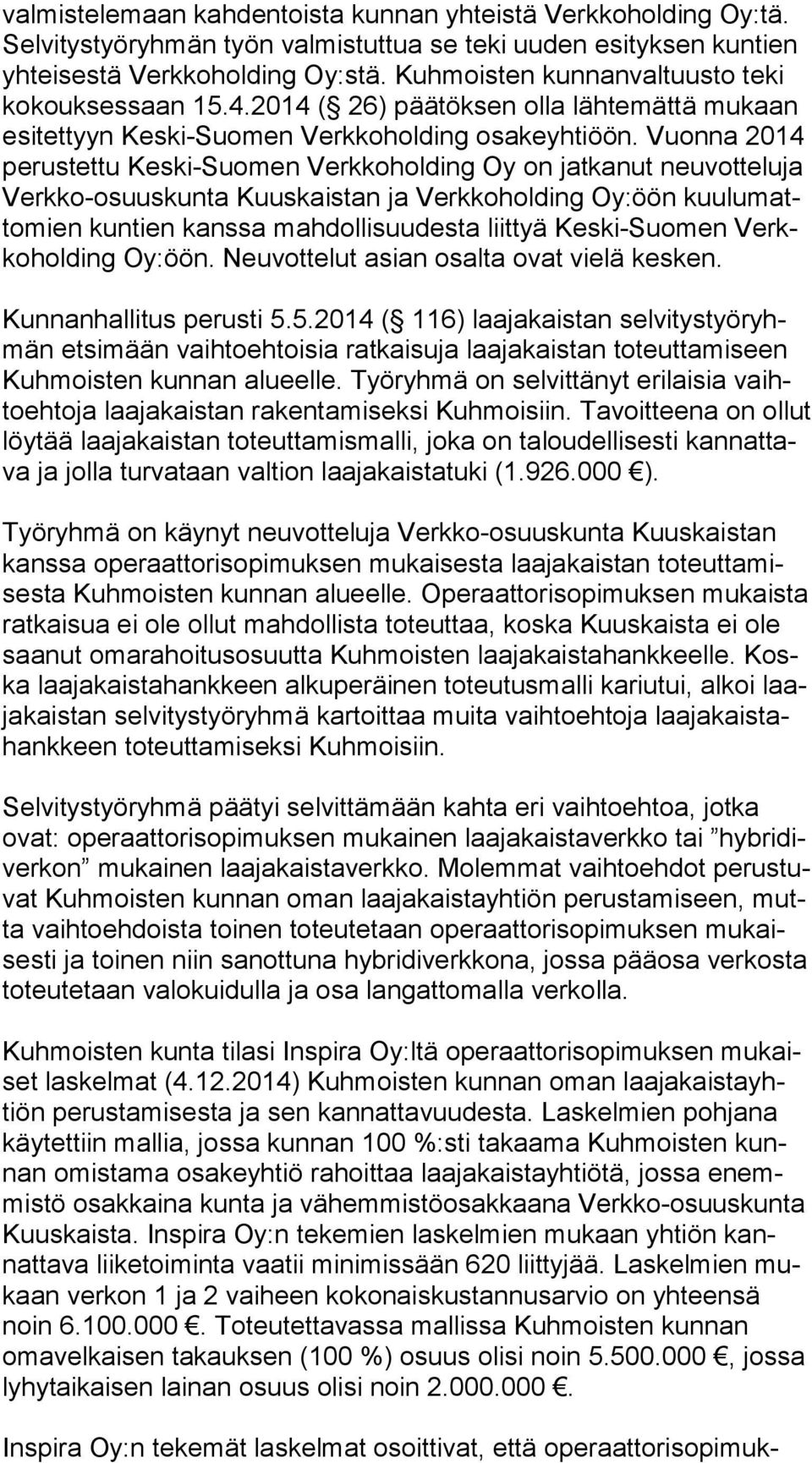 Vuonna 2014 pe rus tet tu Keski-Suomen Verkkoholding Oy on jatkanut neuvotteluja Verk ko-osuus kun ta Kuuskaistan ja Verkkoholding Oy:öön kuu lu matto mien kuntien kanssa mahdollisuudesta liittyä