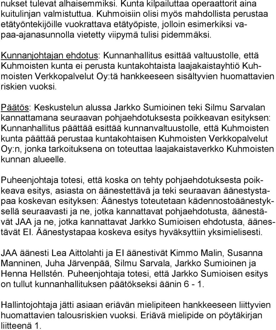 Kunnanjohtajan ehdotus: Kunnanhallitus esittää valtuustolle, että Kuh mois ten kunta ei perusta kuntakohtaista laajakaistayhtiö Kuhmois ten Verkkopalvelut Oy:tä hankkeeseen sisältyvien huo mat ta