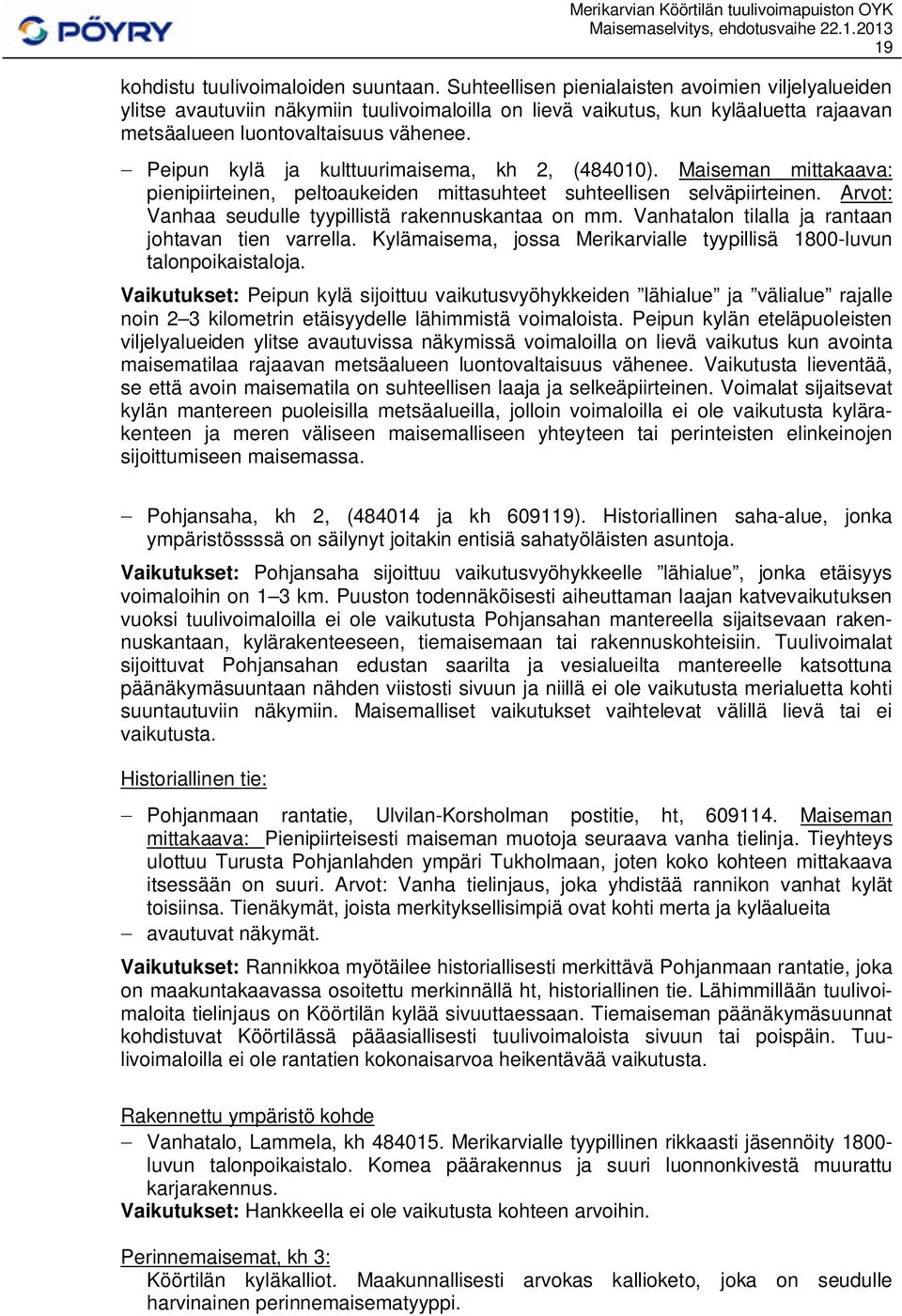 Peipun kylä ja kulttuurimaisema, kh 2, (4840). Maiseman mittakaava: pienipiirteinen, peltoaukeiden mittasuhteet suhteellisen selväpiirteinen. Arvot: Vanhaa seudulle tyypillistä rakennuskantaa on mm.