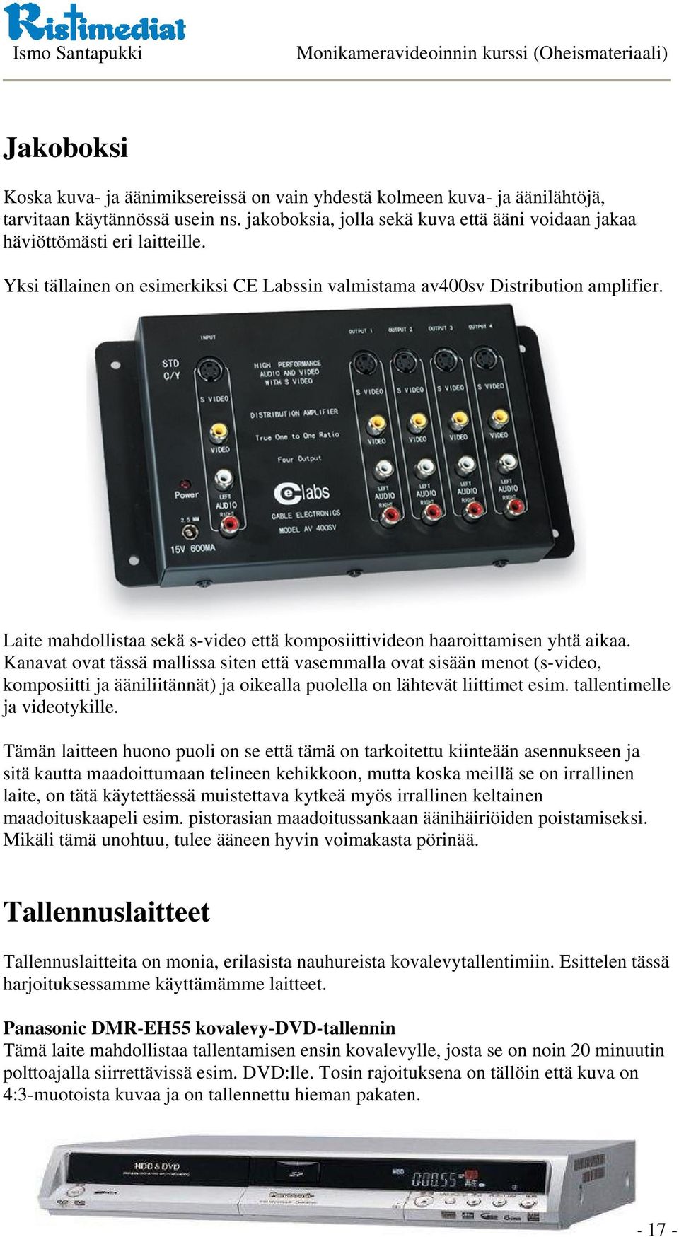 Kanavat ovat tässä mallissa siten että vasemmalla ovat sisään menot (s-video, komposiitti ja ääniliitännät) ja oikealla puolella on lähtevät liittimet esim. tallentimelle ja videotykille.