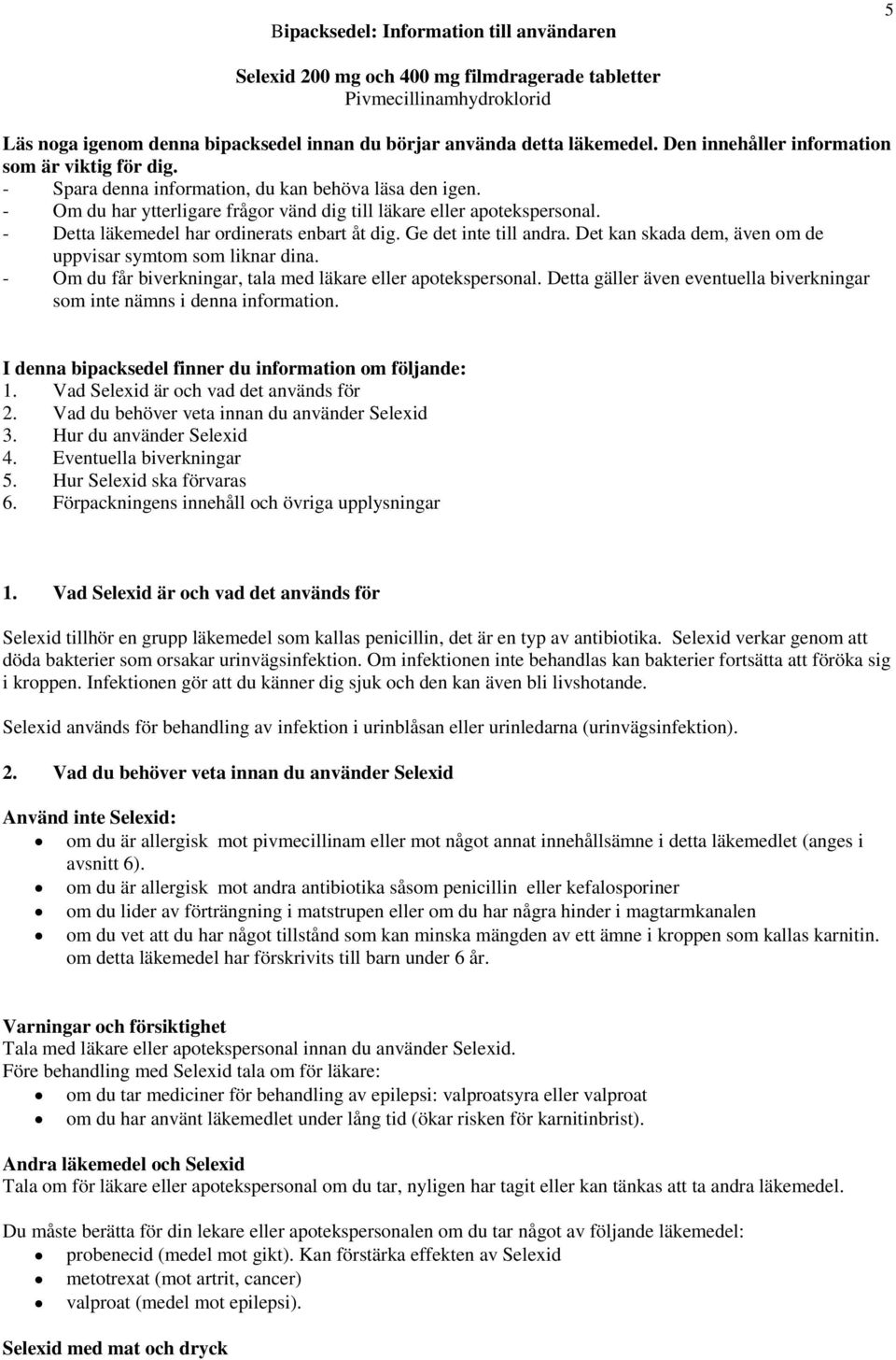 - Detta läkemedel har ordinerats enbart åt dig. Ge det inte till andra. Det kan skada dem, även om de uppvisar symtom som liknar dina. - Om du får biverkningar, tala med läkare eller apotekspersonal.