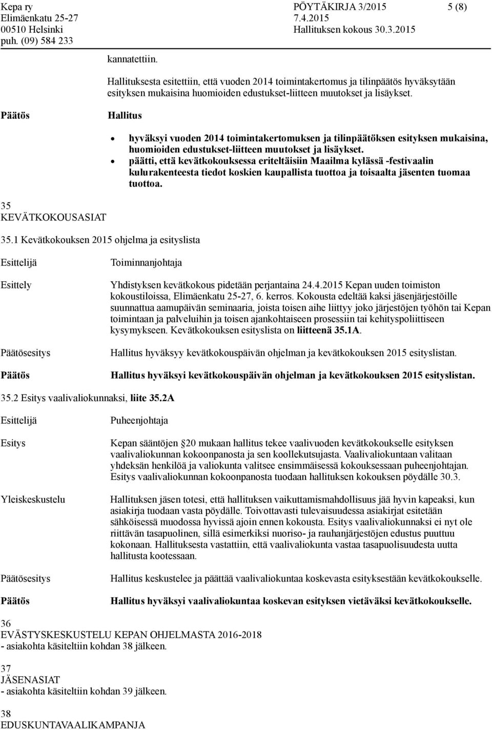 Hallitus hyväksyi vuoden 2014 toimintakertomuksen ja tilinpäätöksen esityksen mukaisina, huomioiden edustukset-liitteen muutokset ja lisäykset.