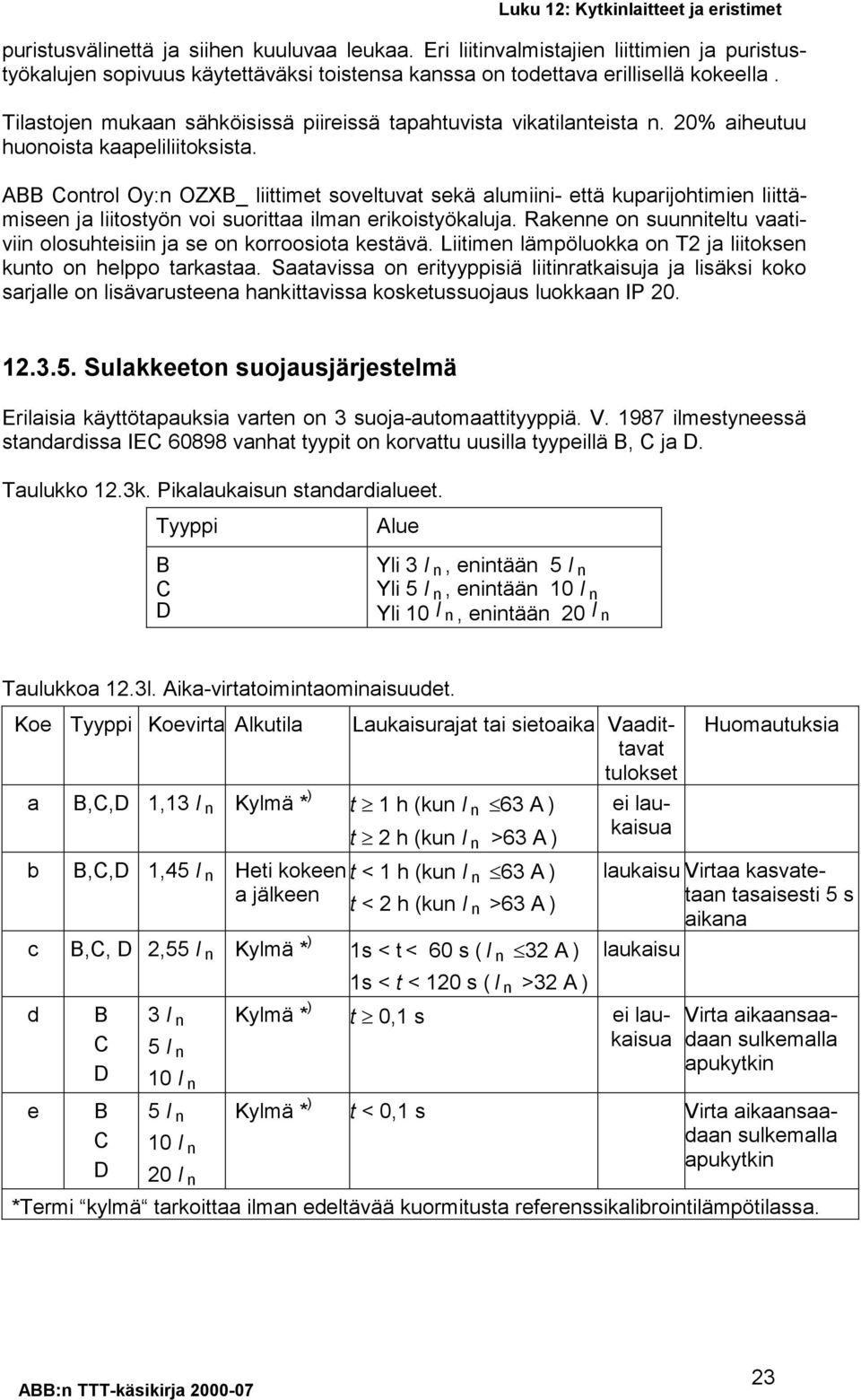 ABB Control Oy:n OZXB_ liittimet soveltuvat sekä alumiini- että kuparijohtimien liittämiseen ja liitostyön voi suorittaa ilman erikoistyökaluja.