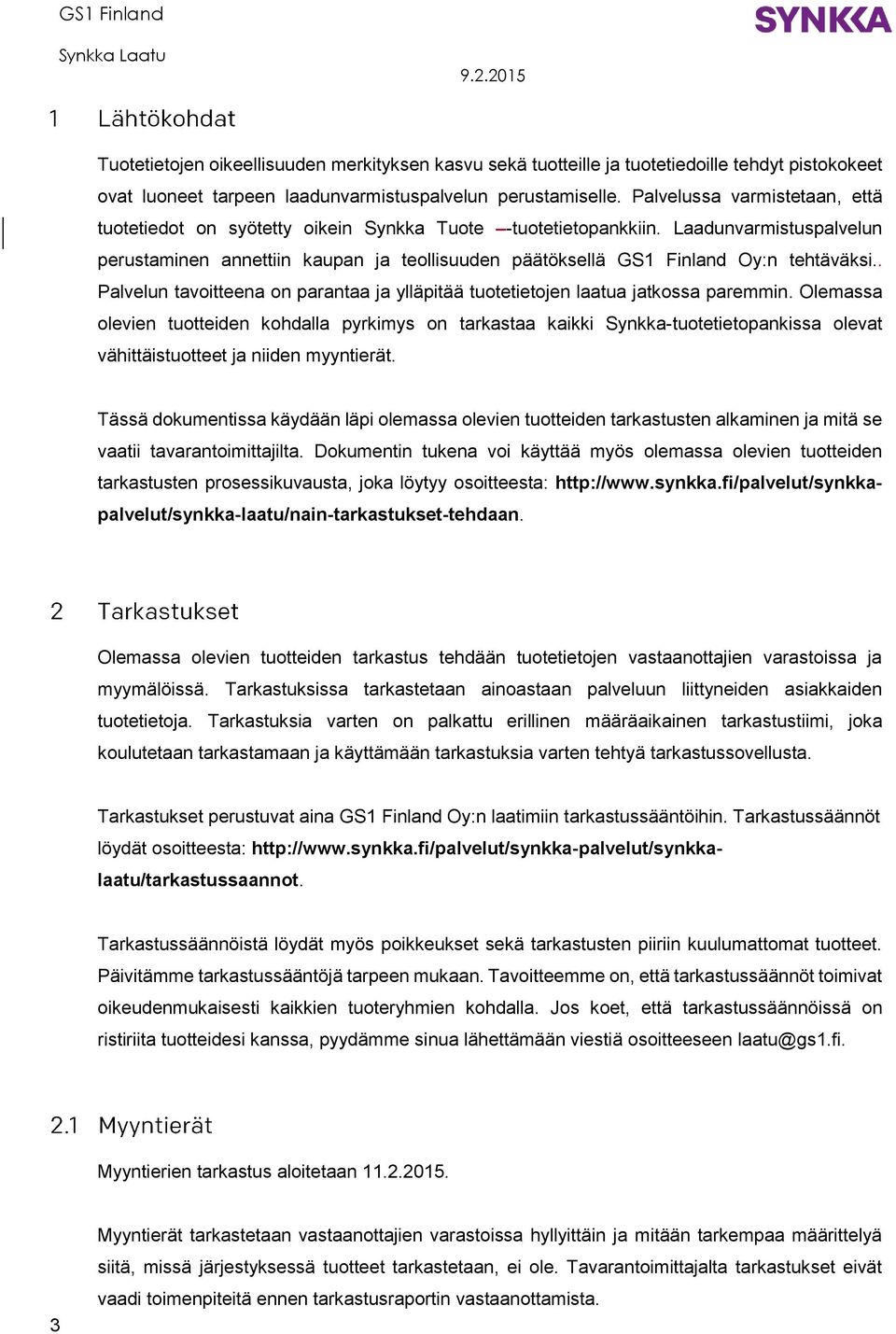 Laadunvarmistuspalvelun perustaminen annettiin kaupan ja teollisuuden päätöksellä GS1 Finland Oy:n tehtäväksi.. Palvelun tavoitteena on parantaa ja ylläpitää tuotetietojen laatua jatkossa paremmin.