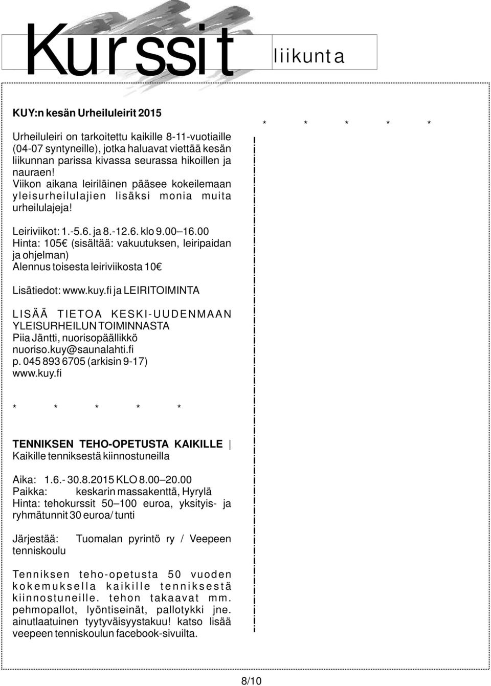 00 Hinta: 105 (sisältää: vakuutuksen, leiripaidan ja ohjelman) Alennus toisesta leiriviikosta 10 Lisätiedot: www.kuy.