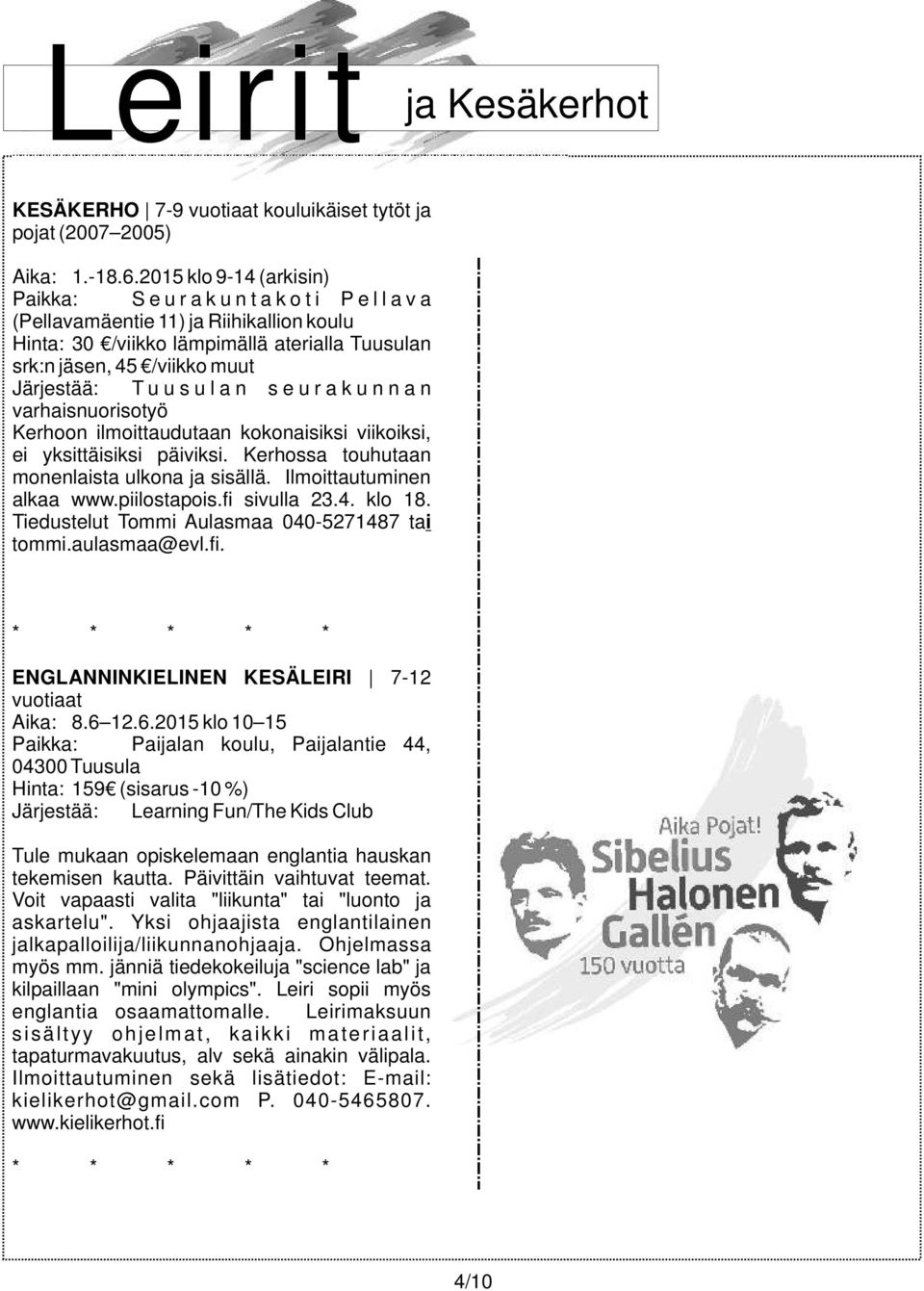 Järjestää: T u u s u l a n s e u r a k u n n a n varhaisnuorisotyö Kerhoon ilmoittaudutaan kokonaisiksi viikoiksi, ei yksittäisiksi päiviksi. Kerhossa touhutaan monenlaista ulkona ja sisällä.