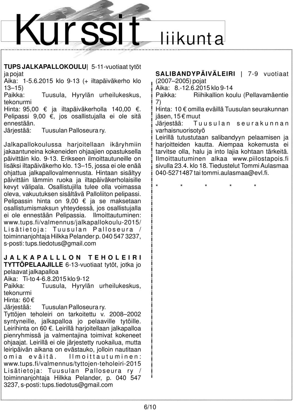 2015 klo 9-14 Paikka: Tuusula, Hyrylän urheilukeskus, Paikka: Riihikallion koulu (Pellavamäentie tekonurmi 7) Hinta: 95,00 ja iltapäiväkerholla 140,00.