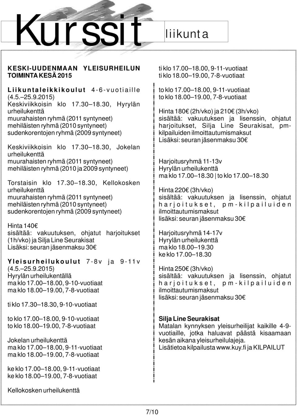 30, Hyrylän urheilukenttä Hinta 180 (2h/vko) ja 210 (3h/vko) muurahaisten ryhmä (2011 syntyneet) sisältää: vakuutuksen ja lisenssin, ohjatut mehiläisten ryhmä (2010 syntyneet) harjoitukset, Silja