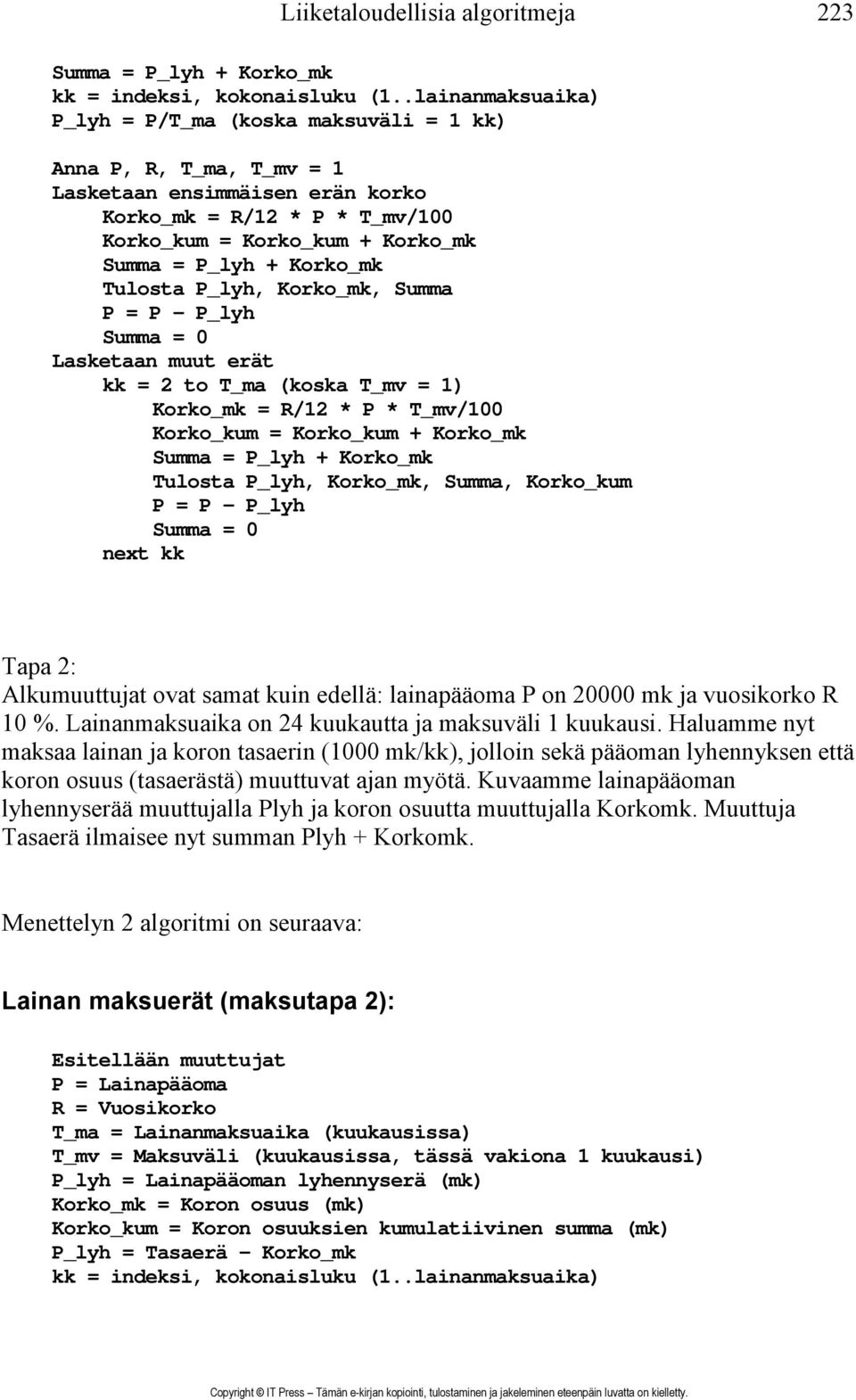 Lasketaan muut erät kk=2tot_ma (koska T_mv = 1) Summa = P_lyh + Korko_mk Tulosta P_lyh, Korko_mk, Summa, Korko_kum P=P-P_lyh Summa = 0 next kk Tapa 2: Alkumuuttujat ovat samat kuin edellä: