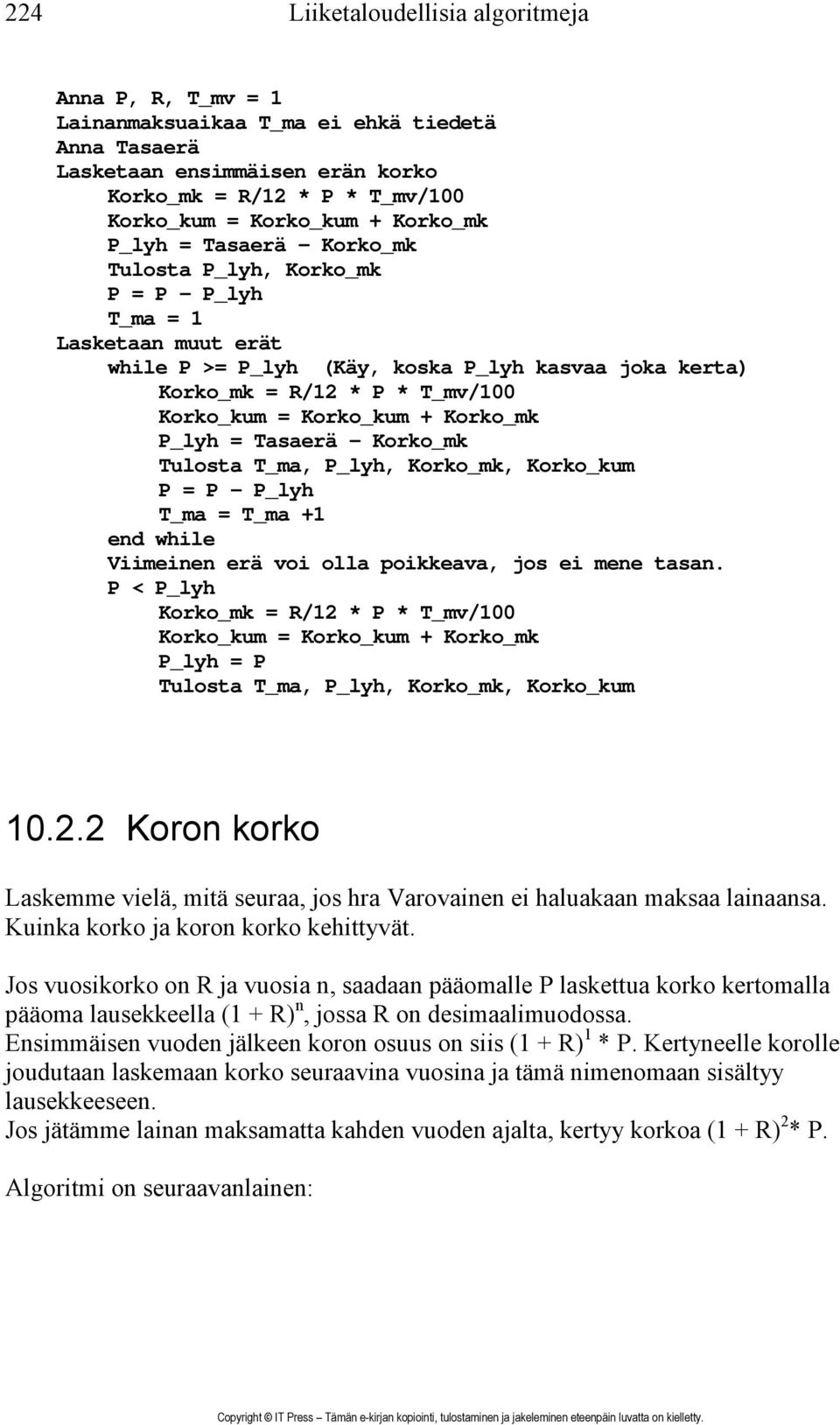 voi olla poikkeava, jos ei mene tasan. P < P_lyh P_lyh = P Tulosta T_ma, P_lyh, Korko_mk, Korko_kum 10.2.2 Koron korko Laskemme vielä, mitä seuraa, jos hra Varovainen ei haluakaan maksaa lainaansa.