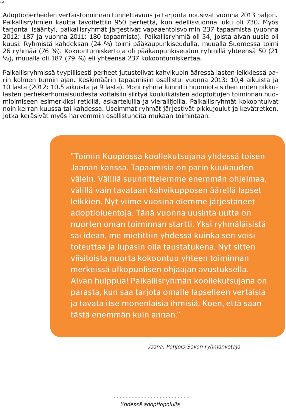 Ryhmistä kahdeksan (24 %) toimi pääkaupunkiseudulla, muualla Suomessa toimi 26 ryhmää (76 %).
