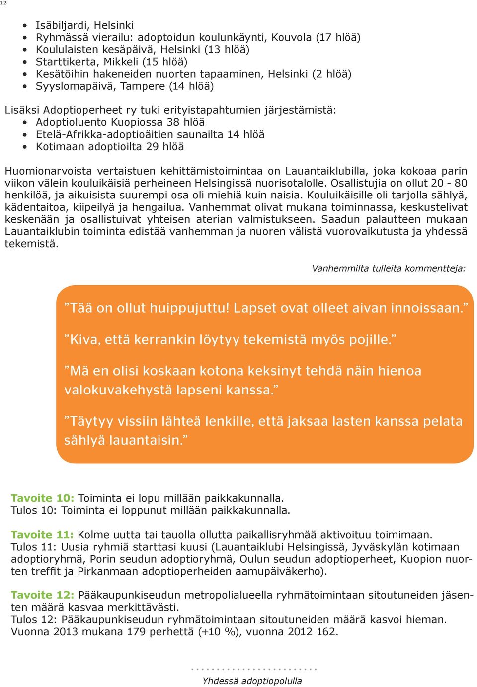 14 hlöä Kotimaan adoptioilta 29 hlöä Huomionarvoista vertaistuen kehittämistoimintaa on Lauantaiklubilla, joka kokoaa parin viikon välein kouluikäisiä perheineen Helsingissä nuorisotalolle.