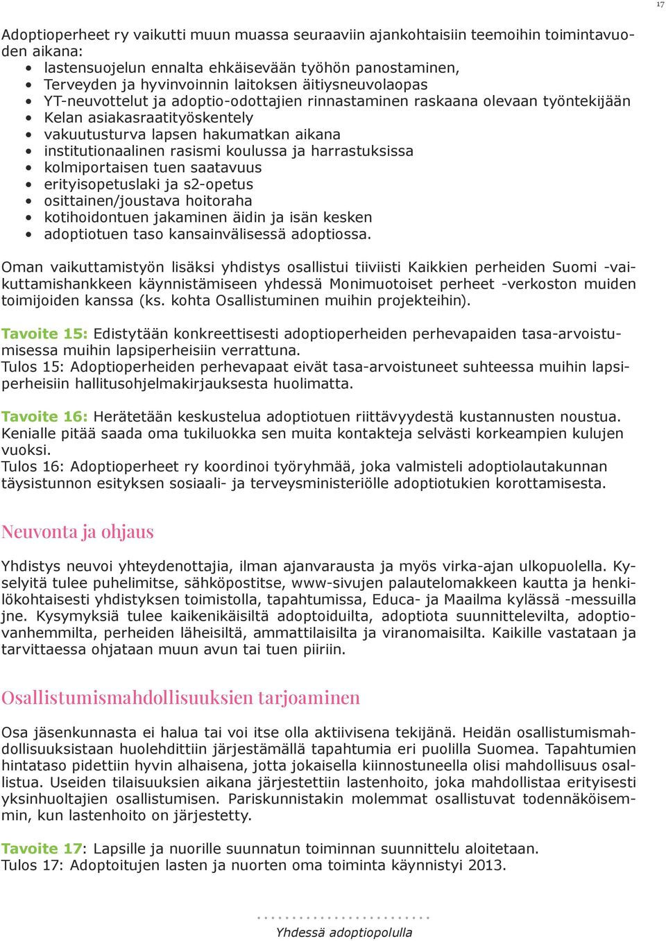 koulussa ja harrastuksissa kolmiportaisen tuen saatavuus erityisopetuslaki ja s2-opetus osittainen/joustava hoitoraha kotihoidontuen jakaminen äidin ja isän kesken adoptiotuen taso kansainvälisessä