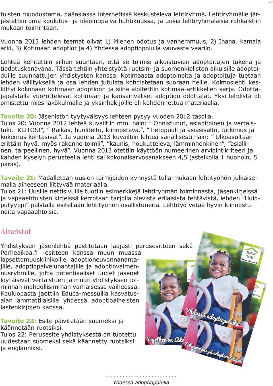 Lehteä kehitettiin siihen suuntaan, että se toimisi aikuistuvien adoptoitujen tukena ja tiedotuskanavana.
