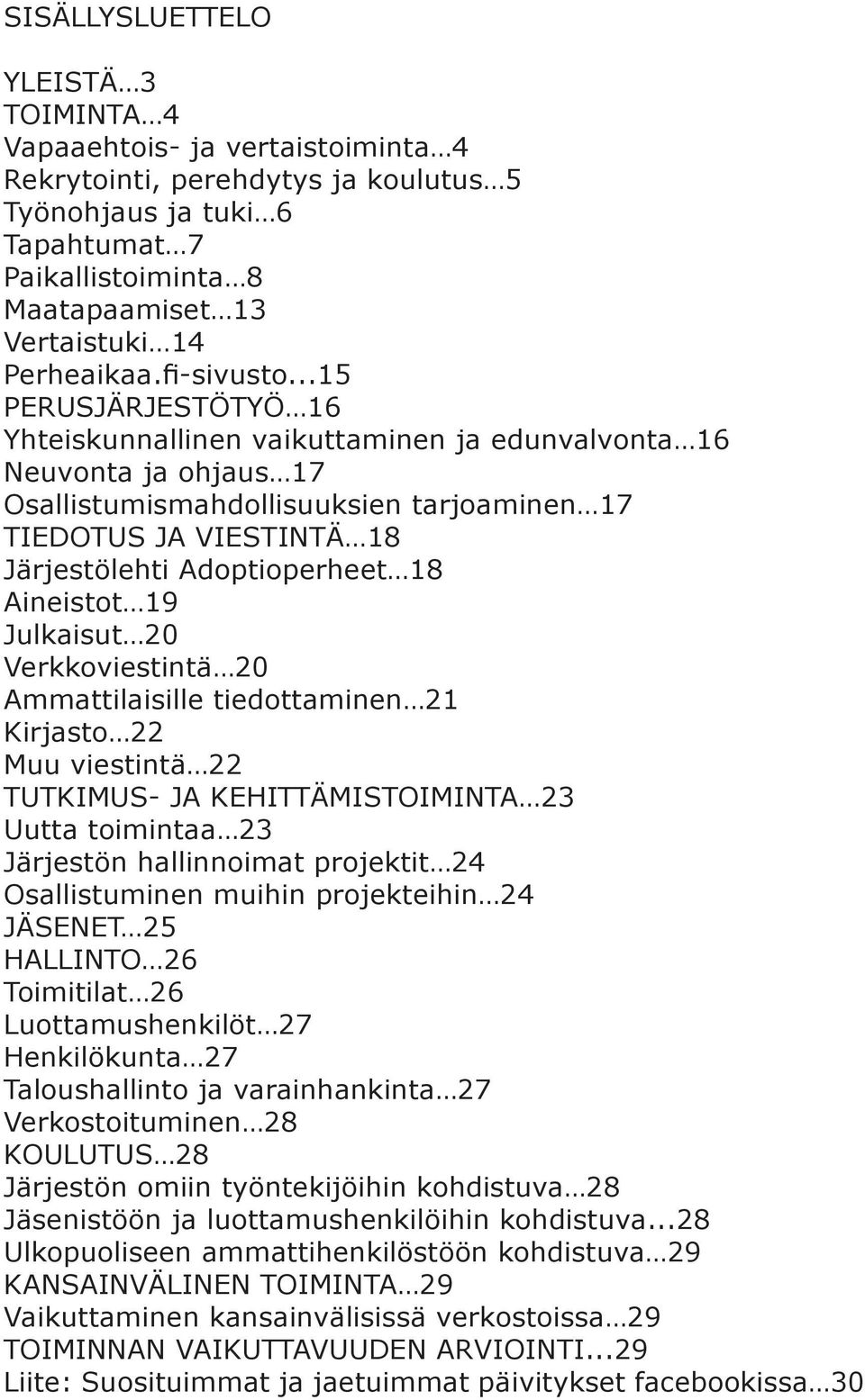 ..15 PERUSJÄRJESTÖTYÖ 16 Yhteiskunnallinen vaikuttaminen ja edunvalvonta 16 Neuvonta ja ohjaus 17 Osallistumismahdollisuuksien tarjoaminen 17 TIEDOTUS JA VIESTINTÄ 18 Järjestölehti Adoptioperheet 18